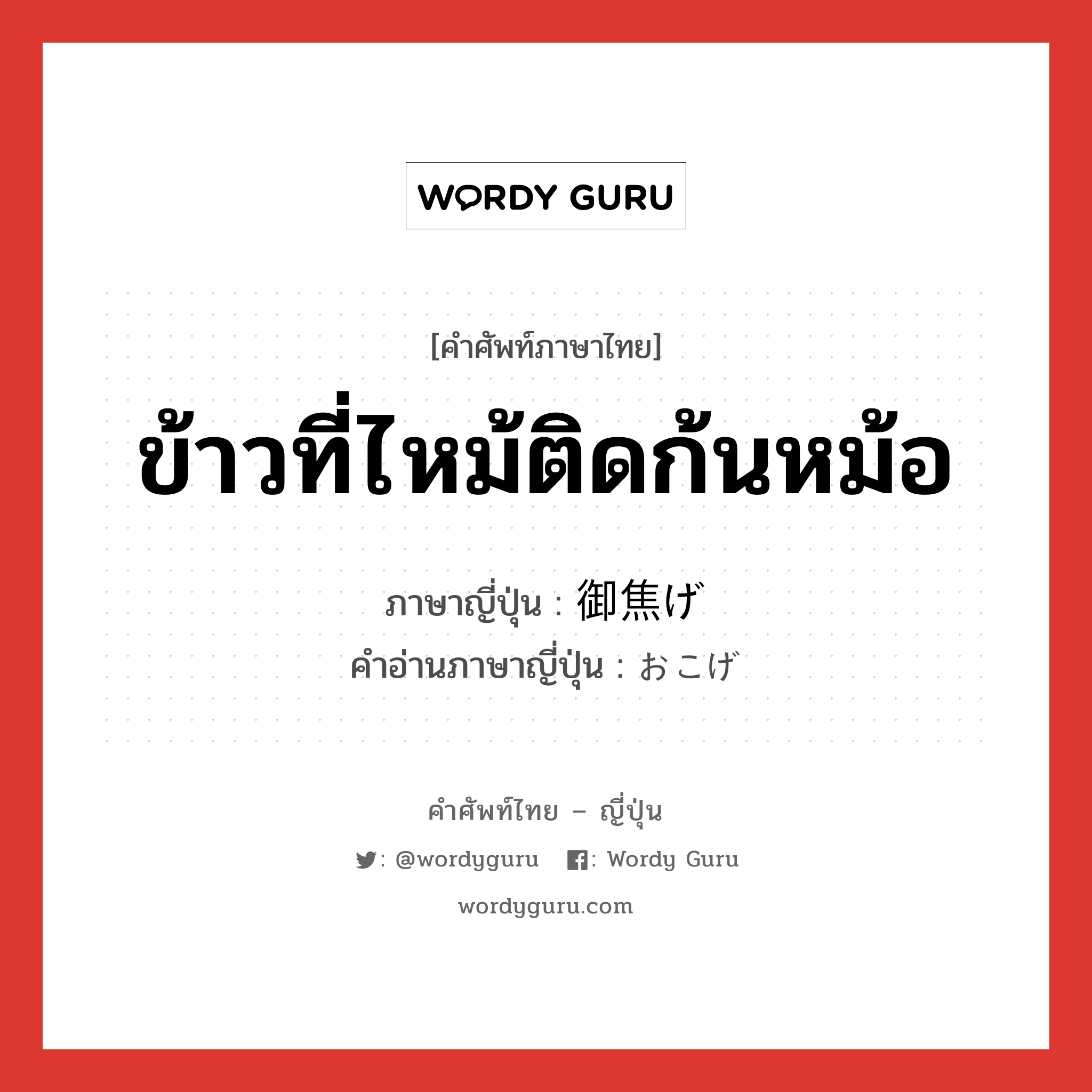 ข้าวที่ไหม้ติดก้นหม้อ ภาษาญี่ปุ่นคืออะไร, คำศัพท์ภาษาไทย - ญี่ปุ่น ข้าวที่ไหม้ติดก้นหม้อ ภาษาญี่ปุ่น 御焦げ คำอ่านภาษาญี่ปุ่น おこげ หมวด n หมวด n