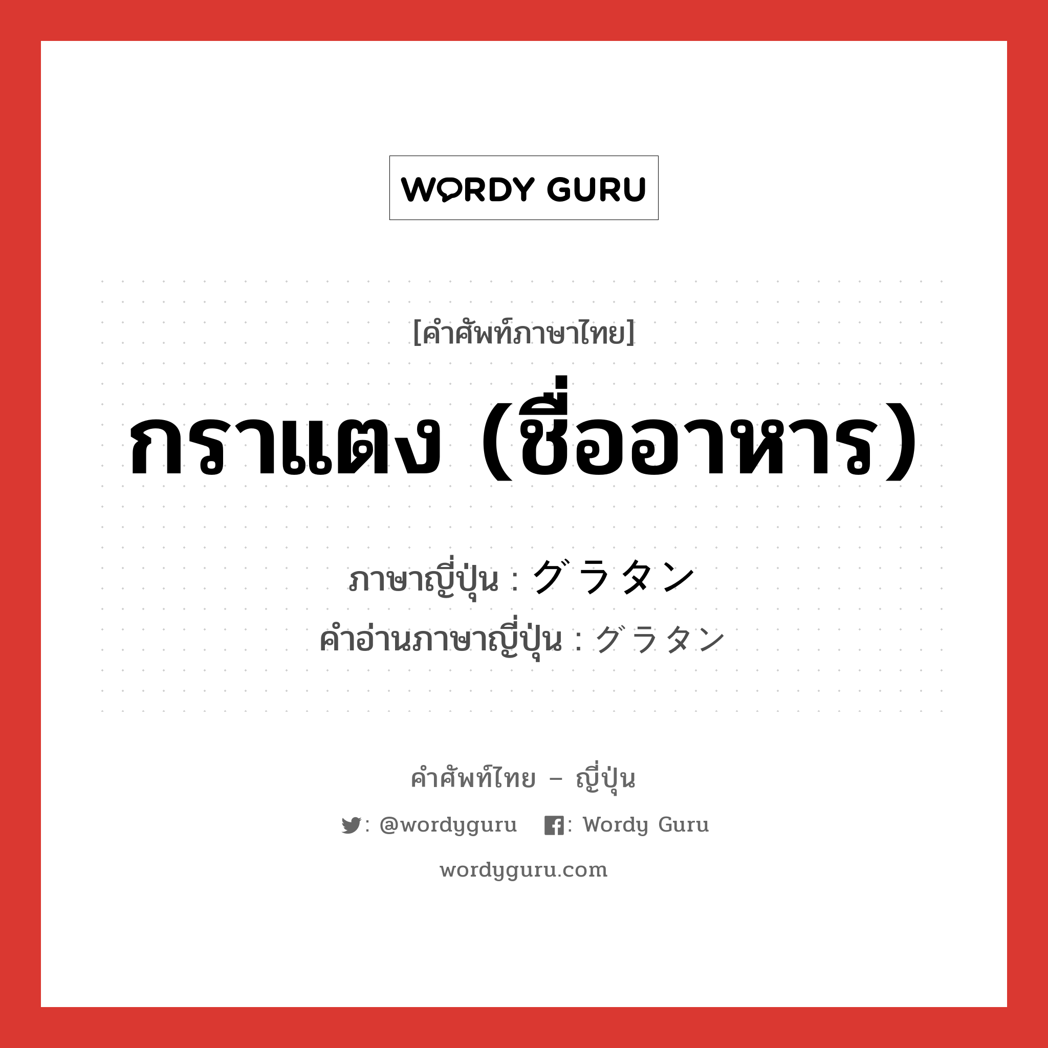 กราแตง (ชื่ออาหาร) ภาษาญี่ปุ่นคืออะไร, คำศัพท์ภาษาไทย - ญี่ปุ่น กราแตง (ชื่ออาหาร) ภาษาญี่ปุ่น グラタン คำอ่านภาษาญี่ปุ่น グラタン หมวด n หมวด n