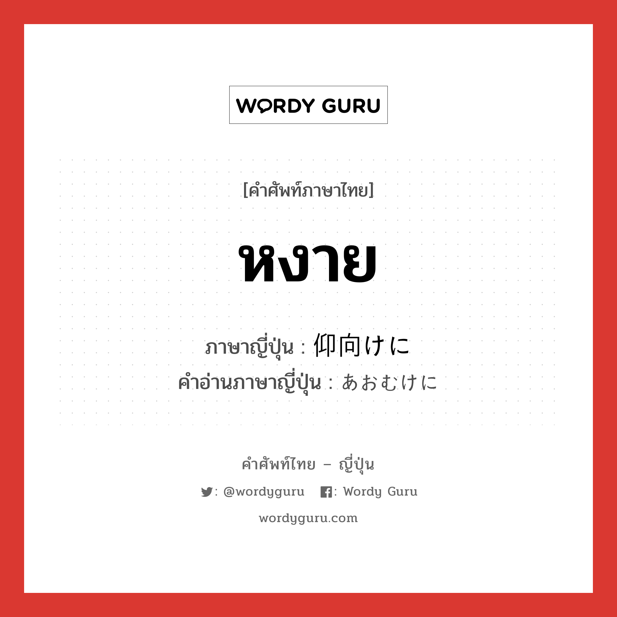 หงาย ภาษาญี่ปุ่นคืออะไร, คำศัพท์ภาษาไทย - ญี่ปุ่น หงาย ภาษาญี่ปุ่น 仰向けに คำอ่านภาษาญี่ปุ่น あおむけに หมวด n หมวด n