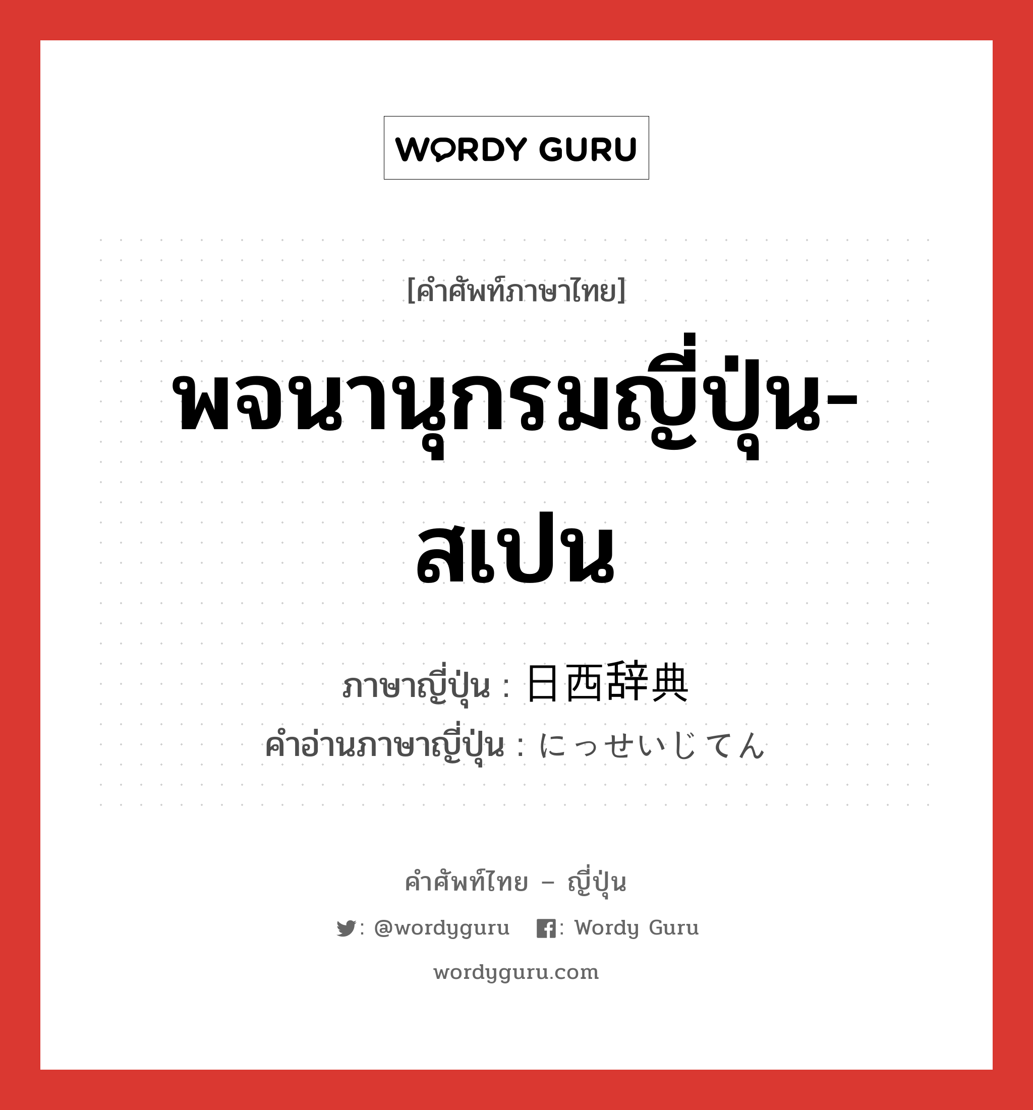 พจนานุกรมญี่ปุ่น-สเปน ภาษาญี่ปุ่นคืออะไร, คำศัพท์ภาษาไทย - ญี่ปุ่น พจนานุกรมญี่ปุ่น-สเปน ภาษาญี่ปุ่น 日西辞典 คำอ่านภาษาญี่ปุ่น にっせいじてん หมวด n หมวด n