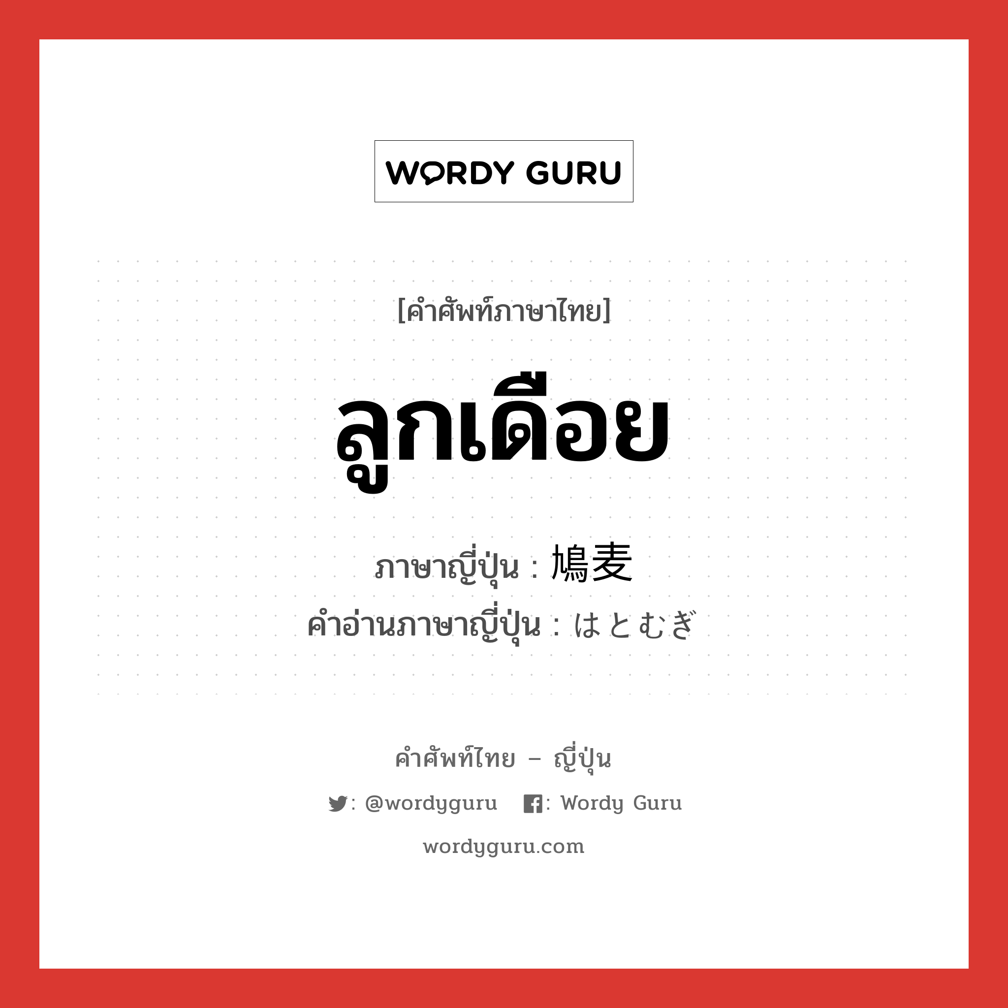 ลูกเดือย ภาษาญี่ปุ่นคืออะไร, คำศัพท์ภาษาไทย - ญี่ปุ่น ลูกเดือย ภาษาญี่ปุ่น 鳩麦 คำอ่านภาษาญี่ปุ่น はとむぎ หมวด n หมวด n