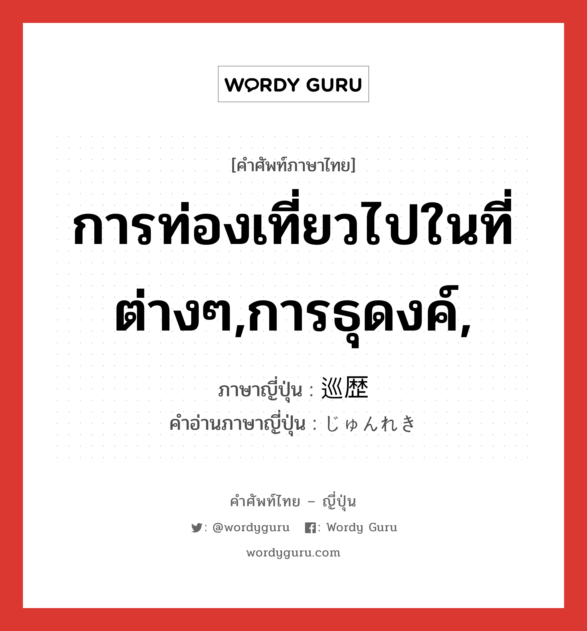 การท่องเที่ยวไปในที่ต่างๆ,การธุดงค์, ภาษาญี่ปุ่นคืออะไร, คำศัพท์ภาษาไทย - ญี่ปุ่น การท่องเที่ยวไปในที่ต่างๆ,การธุดงค์, ภาษาญี่ปุ่น 巡歴 คำอ่านภาษาญี่ปุ่น じゅんれき หมวด n หมวด n