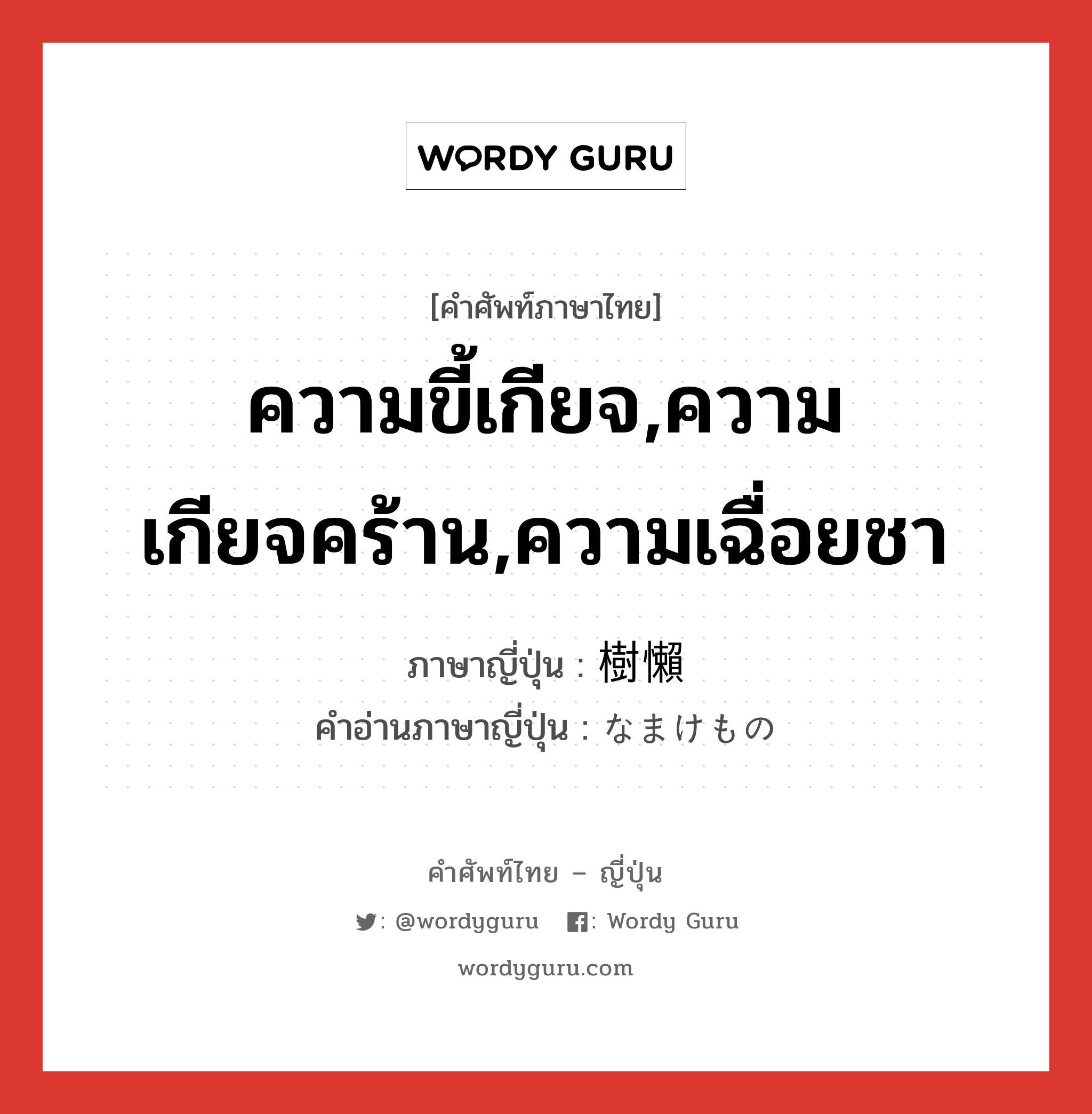 ความขี้เกียจ,ความเกียจคร้าน,ความเฉื่อยชา ภาษาญี่ปุ่นคืออะไร, คำศัพท์ภาษาไทย - ญี่ปุ่น ความขี้เกียจ,ความเกียจคร้าน,ความเฉื่อยชา ภาษาญี่ปุ่น 樹懶 คำอ่านภาษาญี่ปุ่น なまけもの หมวด n หมวด n