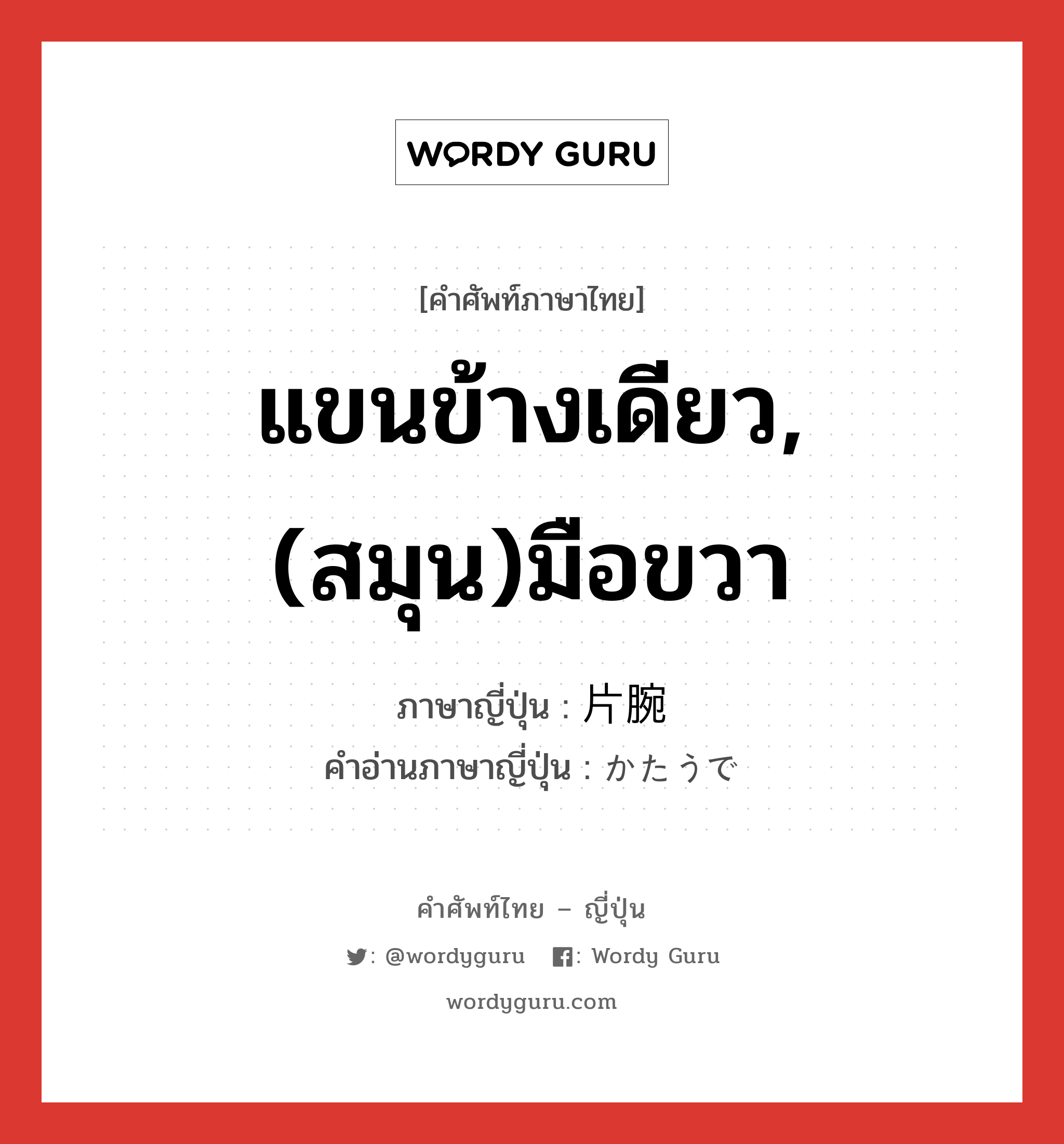 แขนข้างเดียว,(สมุน)มือขวา ภาษาญี่ปุ่นคืออะไร, คำศัพท์ภาษาไทย - ญี่ปุ่น แขนข้างเดียว,(สมุน)มือขวา ภาษาญี่ปุ่น 片腕 คำอ่านภาษาญี่ปุ่น かたうで หมวด n หมวด n