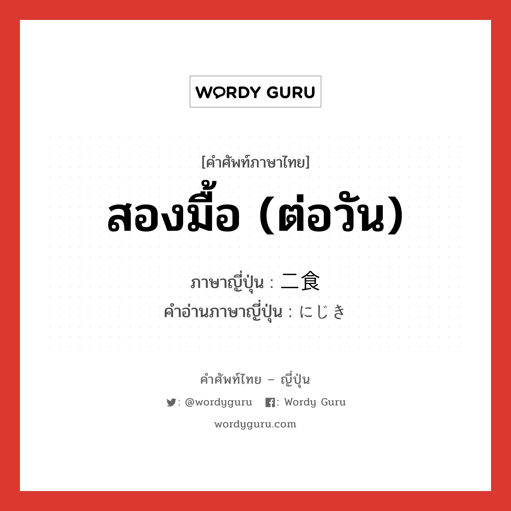 สองมื้อ (ต่อวัน) ภาษาญี่ปุ่นคืออะไร, คำศัพท์ภาษาไทย - ญี่ปุ่น สองมื้อ (ต่อวัน) ภาษาญี่ปุ่น 二食 คำอ่านภาษาญี่ปุ่น にじき หมวด n หมวด n