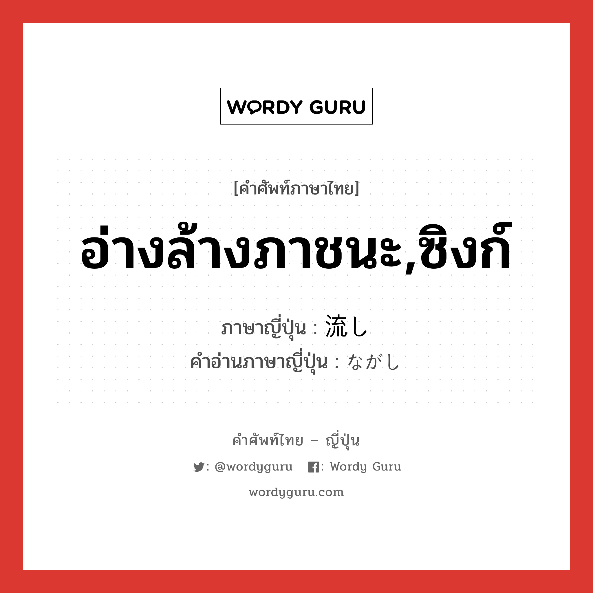 อ่างล้างภาชนะ,ซิงก์ ภาษาญี่ปุ่นคืออะไร, คำศัพท์ภาษาไทย - ญี่ปุ่น อ่างล้างภาชนะ,ซิงก์ ภาษาญี่ปุ่น 流し คำอ่านภาษาญี่ปุ่น ながし หมวด n หมวด n