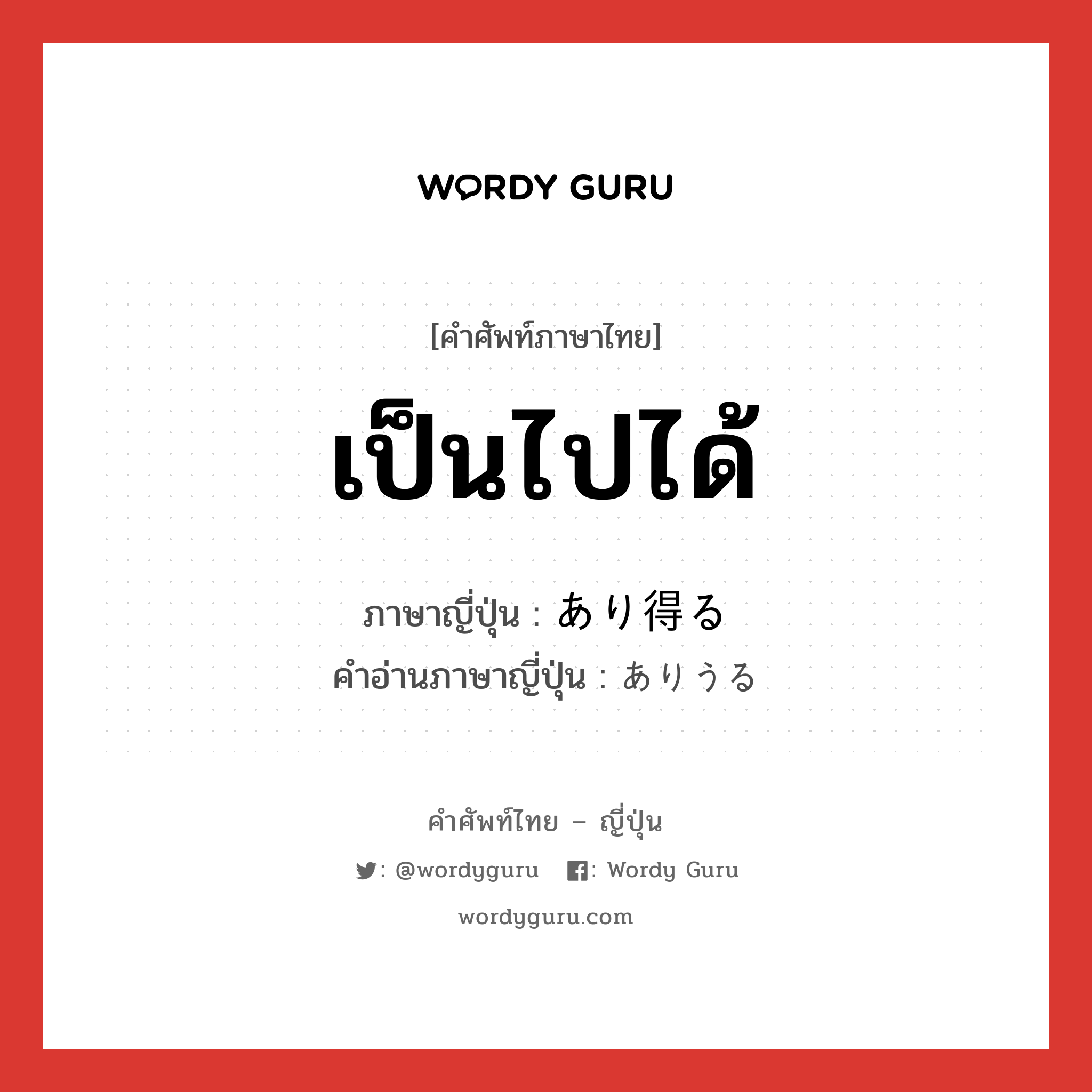 เป็นไปได้ ภาษาญี่ปุ่นคืออะไร, คำศัพท์ภาษาไทย - ญี่ปุ่น เป็นไปได้ ภาษาญี่ปุ่น あり得る คำอ่านภาษาญี่ปุ่น ありうる หมวด v1 หมวด v1