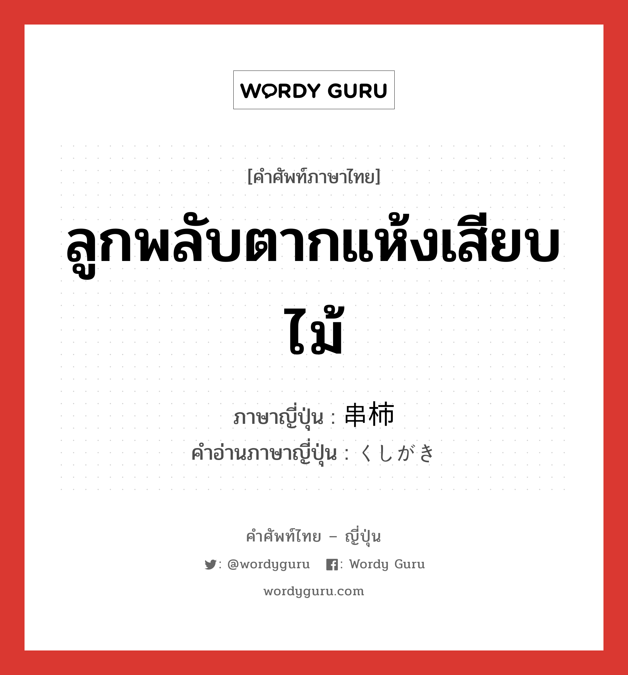 ลูกพลับตากแห้งเสียบไม้ ภาษาญี่ปุ่นคืออะไร, คำศัพท์ภาษาไทย - ญี่ปุ่น ลูกพลับตากแห้งเสียบไม้ ภาษาญี่ปุ่น 串柿 คำอ่านภาษาญี่ปุ่น くしがき หมวด n หมวด n