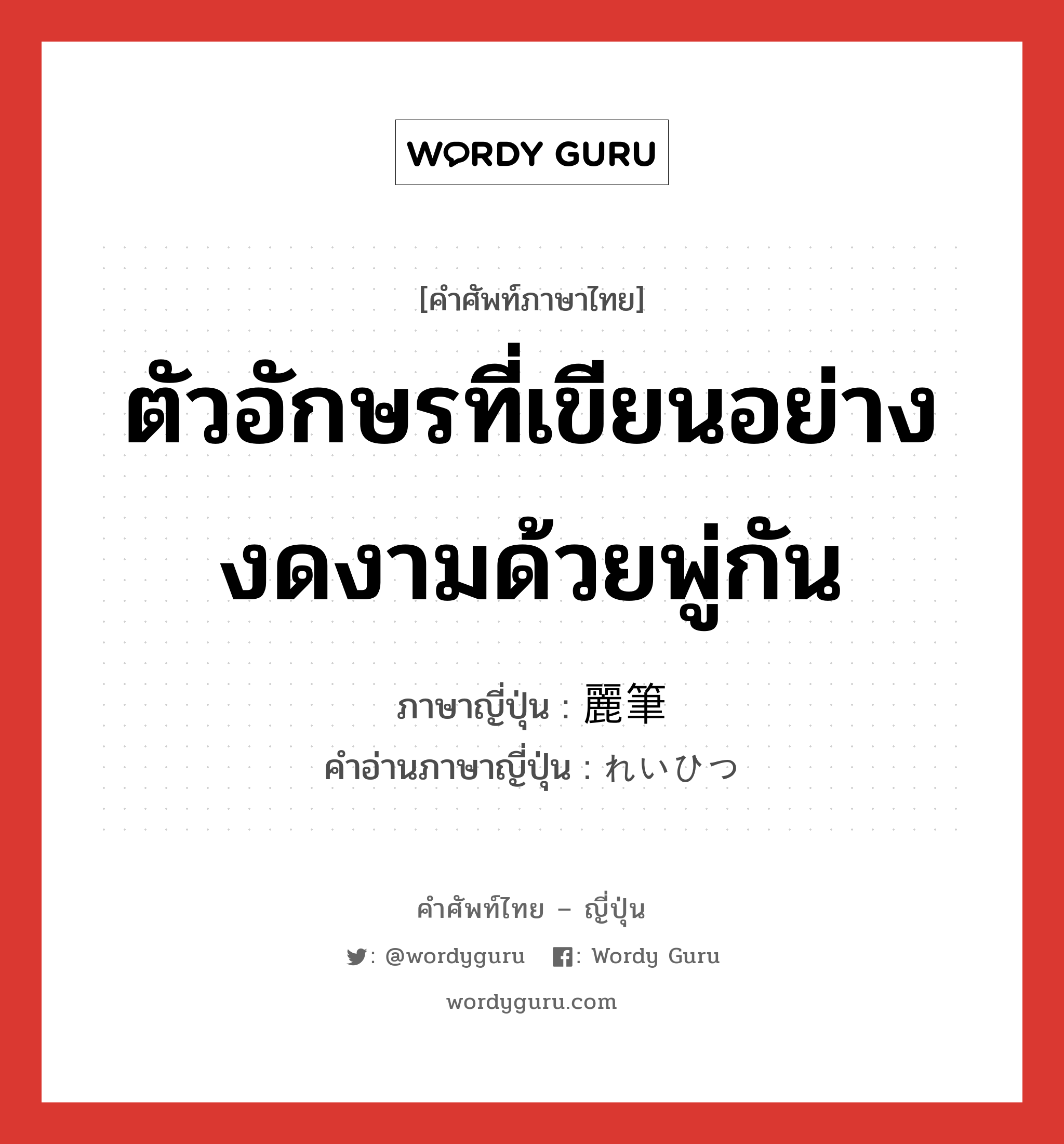 ตัวอักษรที่เขียนอย่างงดงามด้วยพู่กัน ภาษาญี่ปุ่นคืออะไร, คำศัพท์ภาษาไทย - ญี่ปุ่น ตัวอักษรที่เขียนอย่างงดงามด้วยพู่กัน ภาษาญี่ปุ่น 麗筆 คำอ่านภาษาญี่ปุ่น れいひつ หมวด n หมวด n