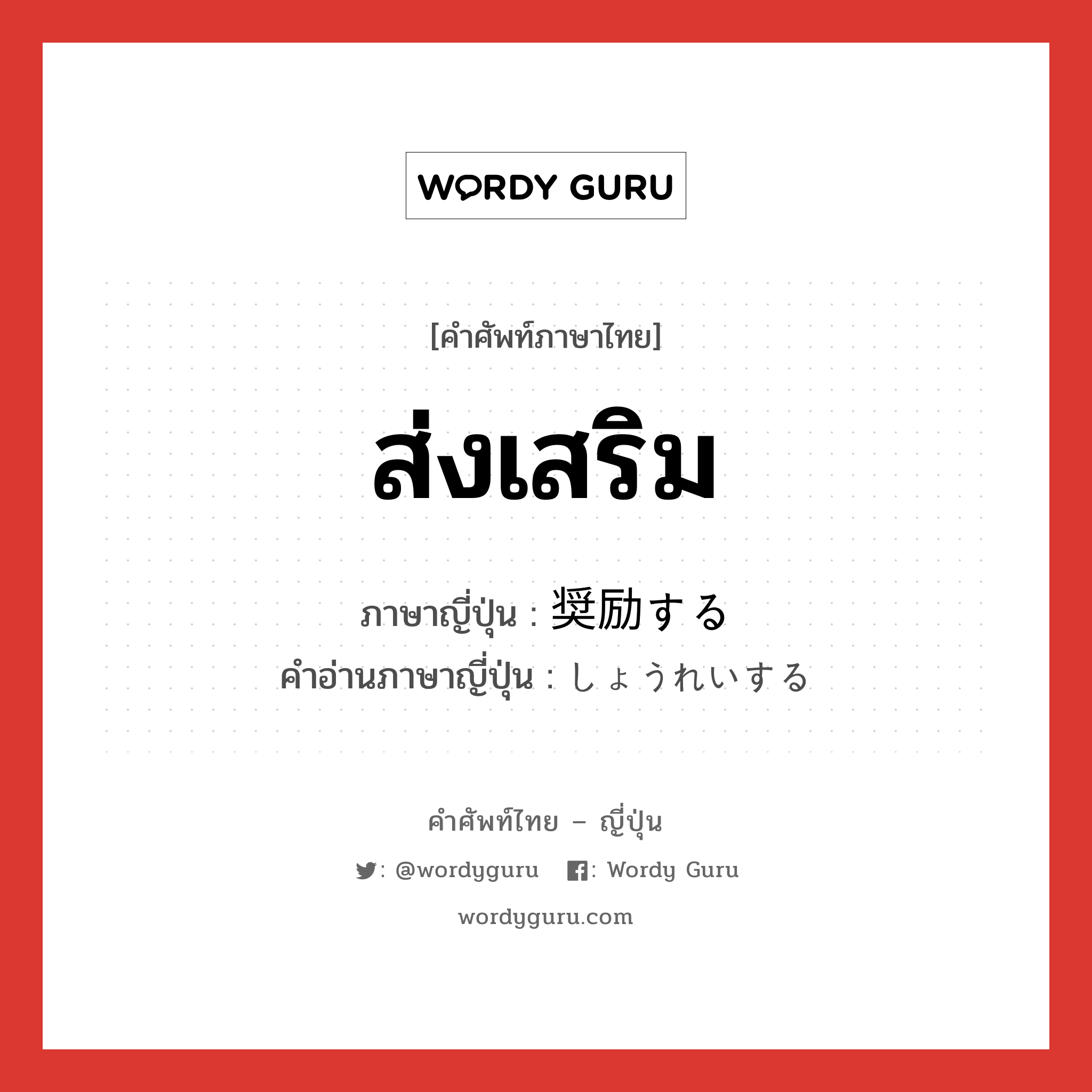 ส่งเสริม ภาษาญี่ปุ่นคืออะไร, คำศัพท์ภาษาไทย - ญี่ปุ่น ส่งเสริม ภาษาญี่ปุ่น 奨励する คำอ่านภาษาญี่ปุ่น しょうれいする หมวด v หมวด v