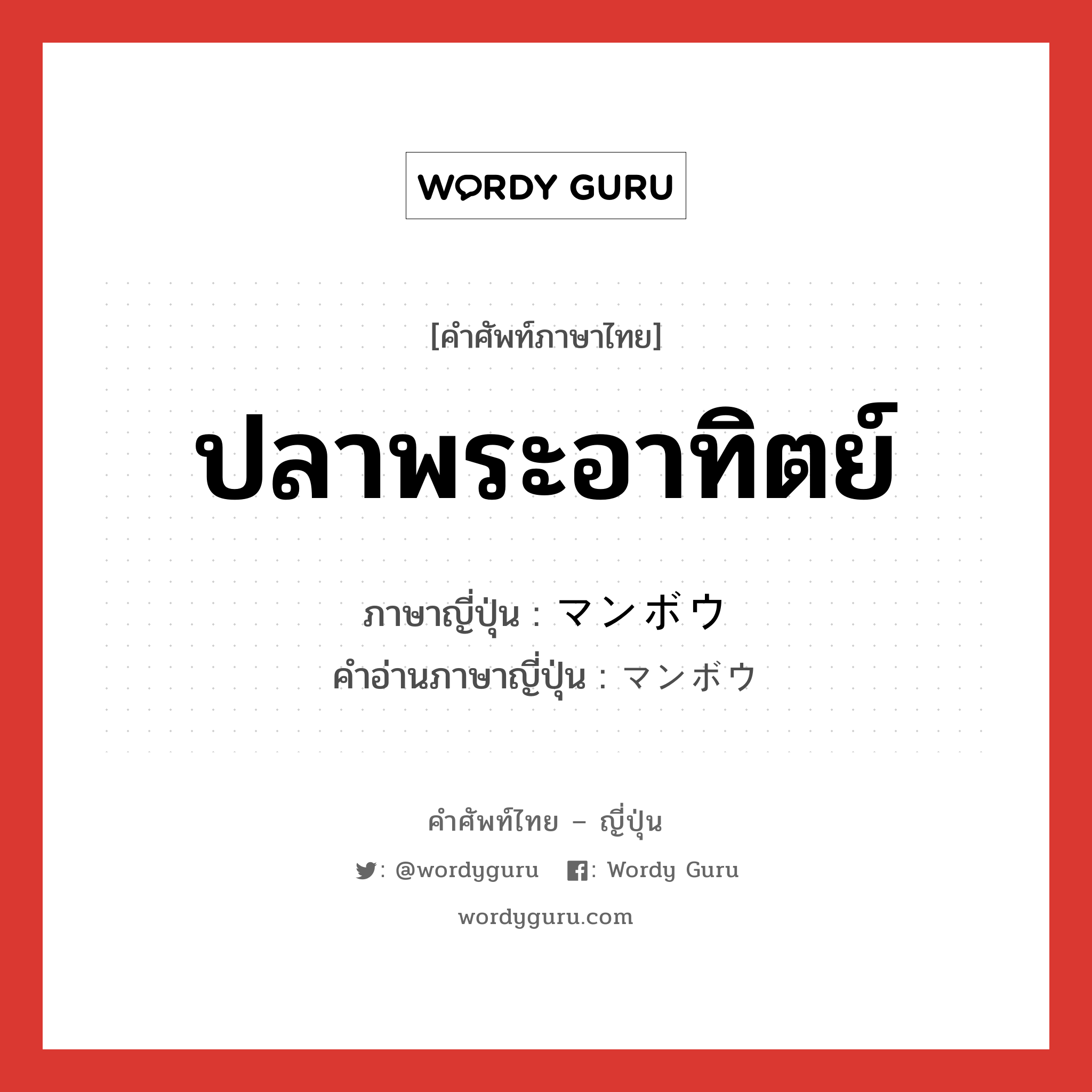 ปลาพระอาทิตย์ ภาษาญี่ปุ่นคืออะไร, คำศัพท์ภาษาไทย - ญี่ปุ่น ปลาพระอาทิตย์ ภาษาญี่ปุ่น マンボウ คำอ่านภาษาญี่ปุ่น マンボウ หมวด n หมวด n