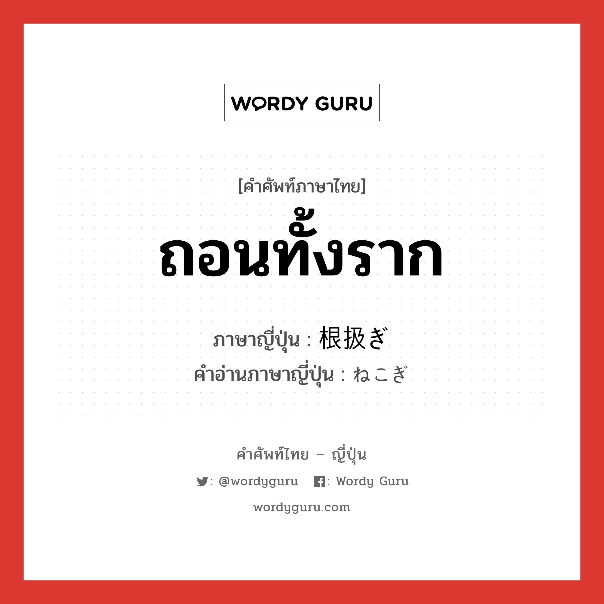 ถอนทั้งราก ภาษาญี่ปุ่นคืออะไร, คำศัพท์ภาษาไทย - ญี่ปุ่น ถอนทั้งราก ภาษาญี่ปุ่น 根扱ぎ คำอ่านภาษาญี่ปุ่น ねこぎ หมวด n หมวด n