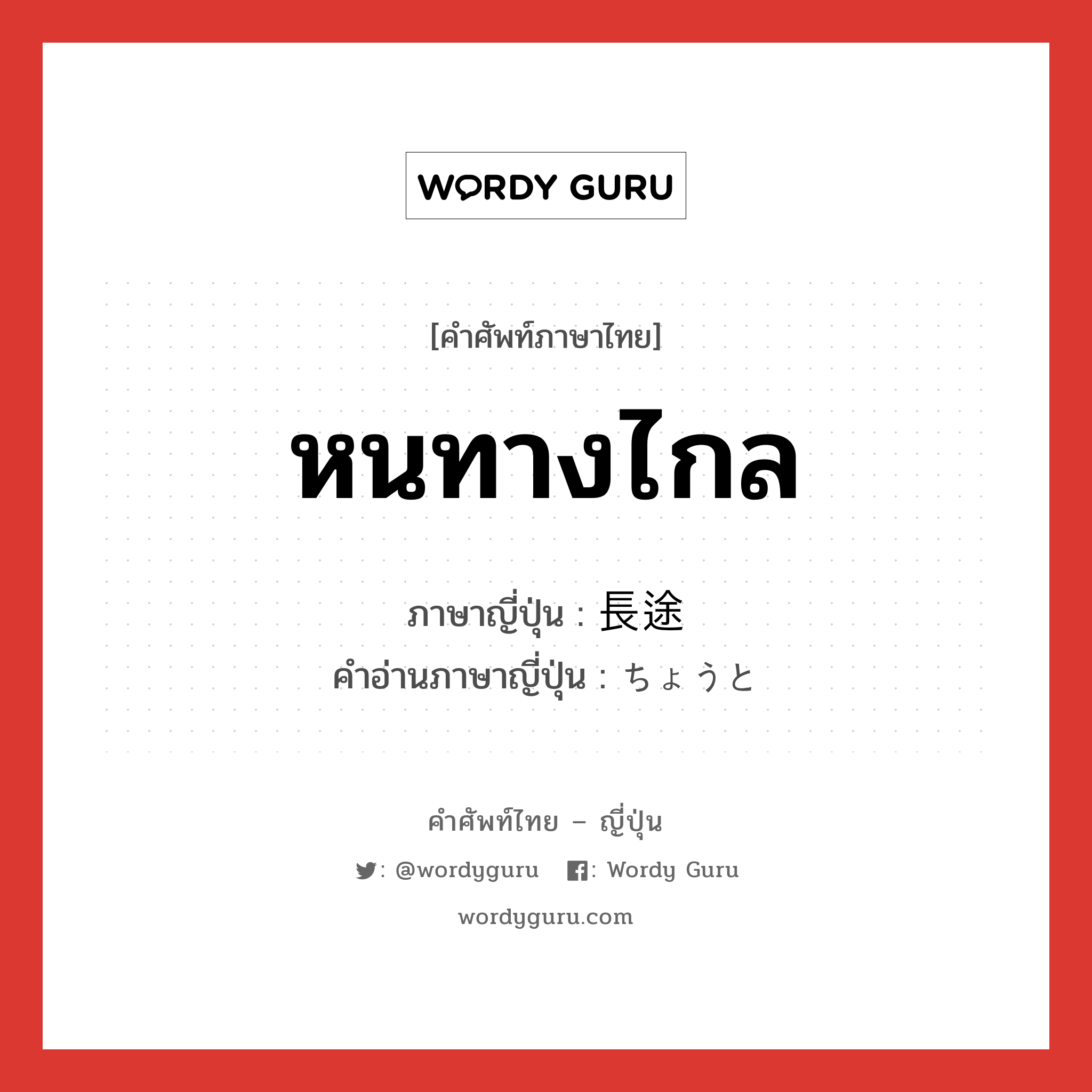 หนทางไกล ภาษาญี่ปุ่นคืออะไร, คำศัพท์ภาษาไทย - ญี่ปุ่น หนทางไกล ภาษาญี่ปุ่น 長途 คำอ่านภาษาญี่ปุ่น ちょうと หมวด n หมวด n