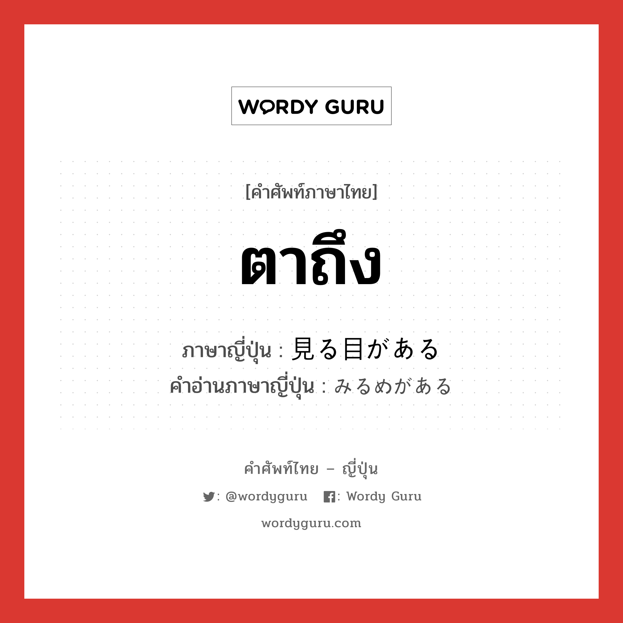 ตาถึง ภาษาญี่ปุ่นคืออะไร, คำศัพท์ภาษาไทย - ญี่ปุ่น ตาถึง ภาษาญี่ปุ่น 見る目がある คำอ่านภาษาญี่ปุ่น みるめがある หมวด v หมวด v