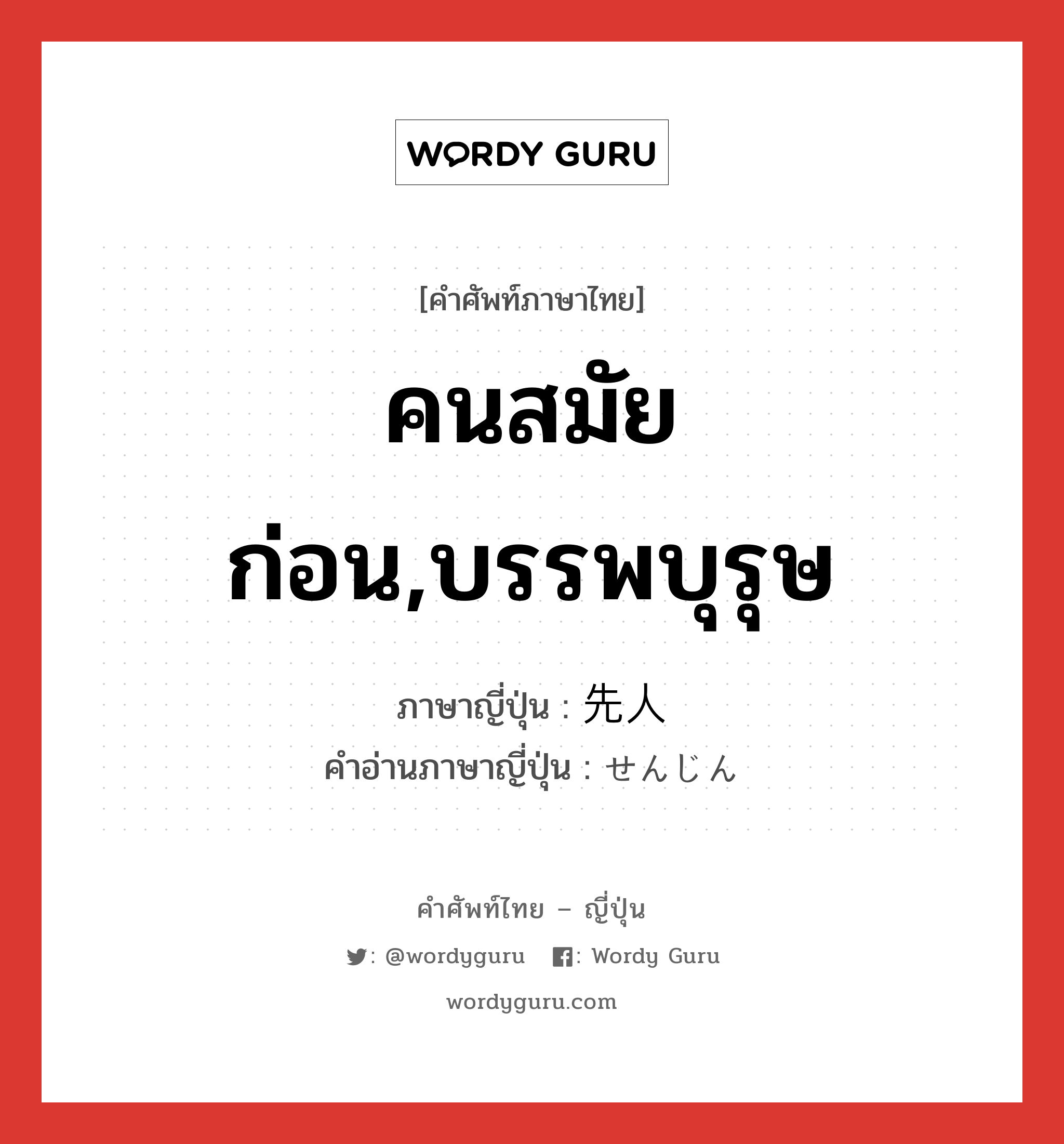 คนสมัยก่อน,บรรพบุรุษ ภาษาญี่ปุ่นคืออะไร, คำศัพท์ภาษาไทย - ญี่ปุ่น คนสมัยก่อน,บรรพบุรุษ ภาษาญี่ปุ่น 先人 คำอ่านภาษาญี่ปุ่น せんじん หมวด n หมวด n