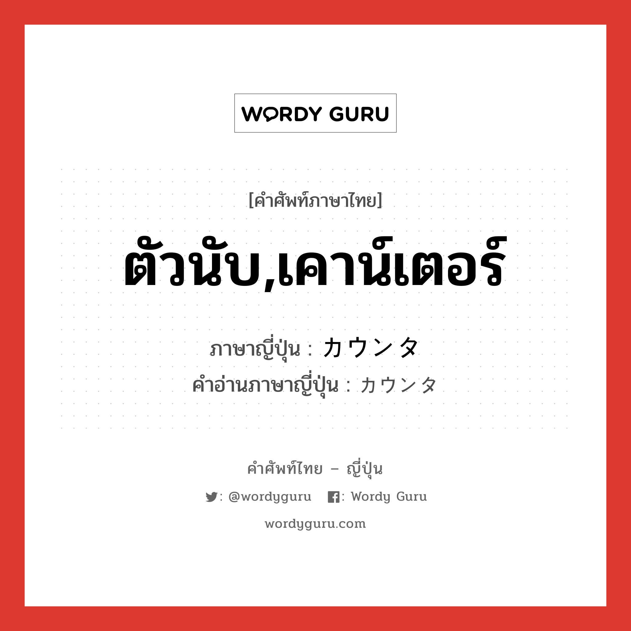 ตัวนับ,เคาน์เตอร์ ภาษาญี่ปุ่นคืออะไร, คำศัพท์ภาษาไทย - ญี่ปุ่น ตัวนับ,เคาน์เตอร์ ภาษาญี่ปุ่น カウンタ คำอ่านภาษาญี่ปุ่น カウンタ หมวด n หมวด n