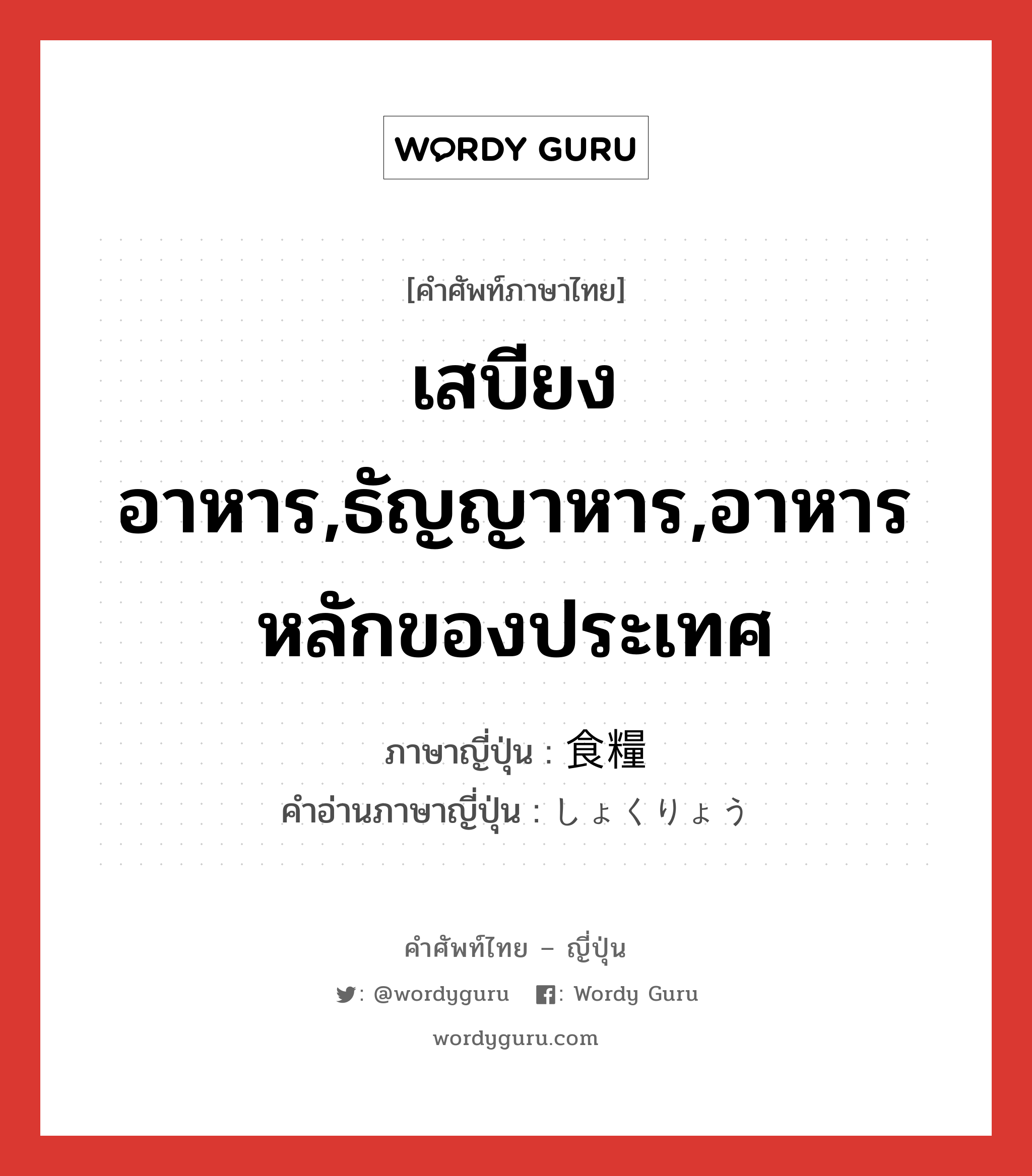 เสบียงอาหาร,ธัญญาหาร,อาหารหลักของประเทศ ภาษาญี่ปุ่นคืออะไร, คำศัพท์ภาษาไทย - ญี่ปุ่น เสบียงอาหาร,ธัญญาหาร,อาหารหลักของประเทศ ภาษาญี่ปุ่น 食糧 คำอ่านภาษาญี่ปุ่น しょくりょう หมวด n หมวด n