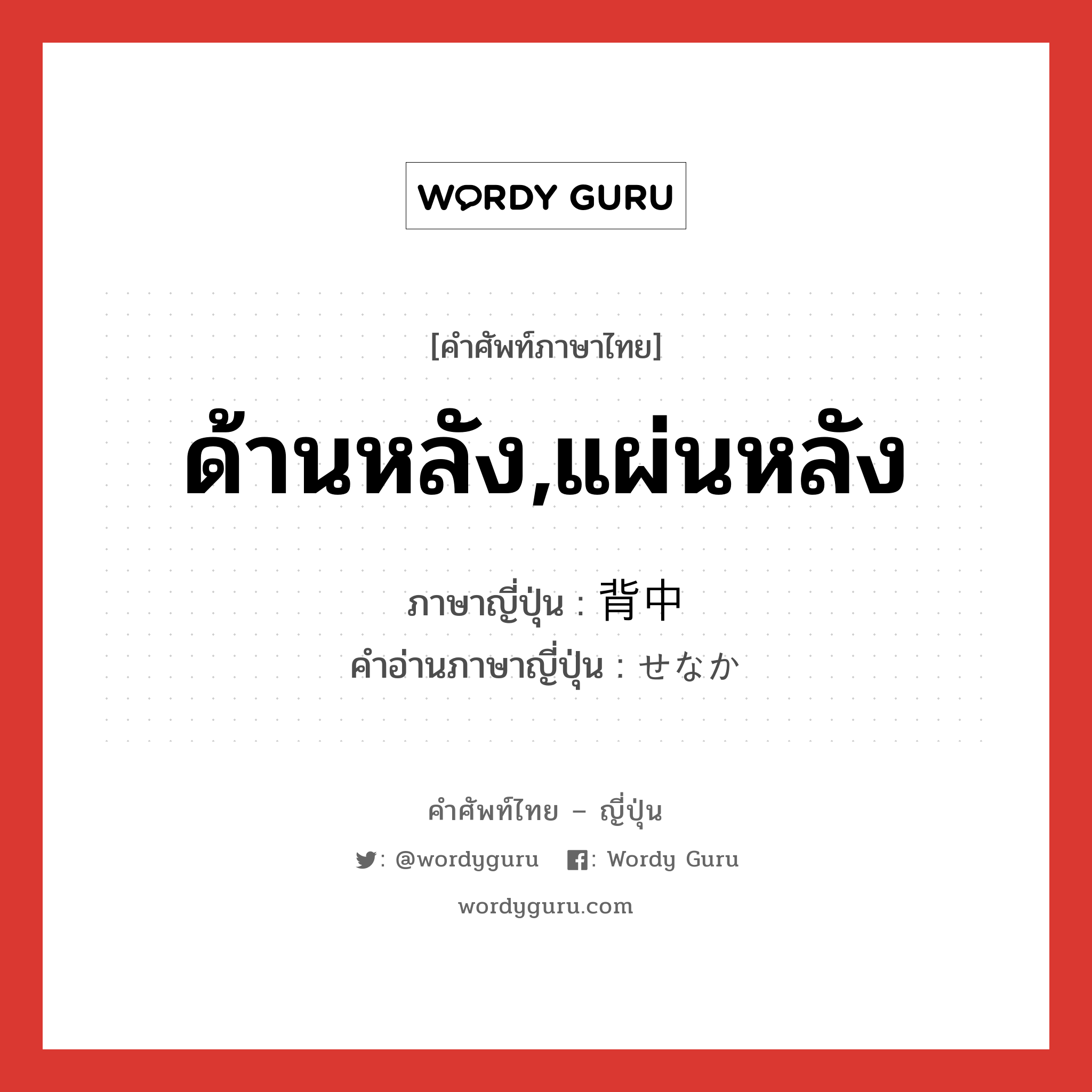 ด้านหลัง,แผ่นหลัง ภาษาญี่ปุ่นคืออะไร, คำศัพท์ภาษาไทย - ญี่ปุ่น ด้านหลัง,แผ่นหลัง ภาษาญี่ปุ่น 背中 คำอ่านภาษาญี่ปุ่น せなか หมวด n หมวด n