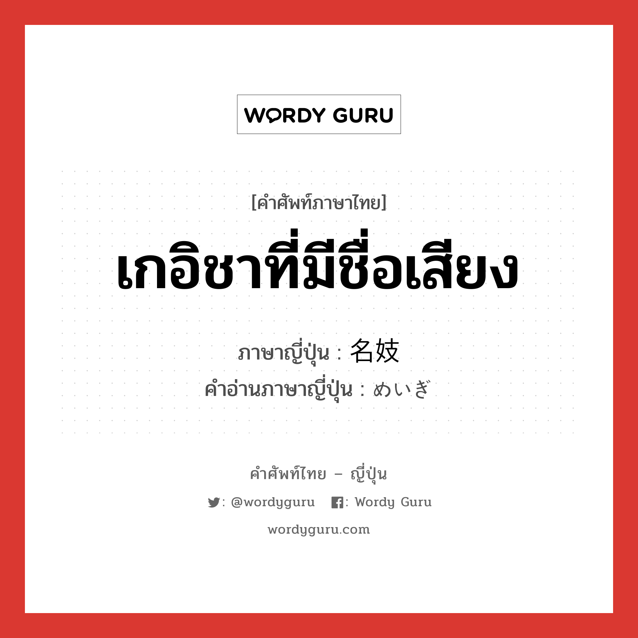 เกอิชาที่มีชื่อเสียง ภาษาญี่ปุ่นคืออะไร, คำศัพท์ภาษาไทย - ญี่ปุ่น เกอิชาที่มีชื่อเสียง ภาษาญี่ปุ่น 名妓 คำอ่านภาษาญี่ปุ่น めいぎ หมวด n หมวด n