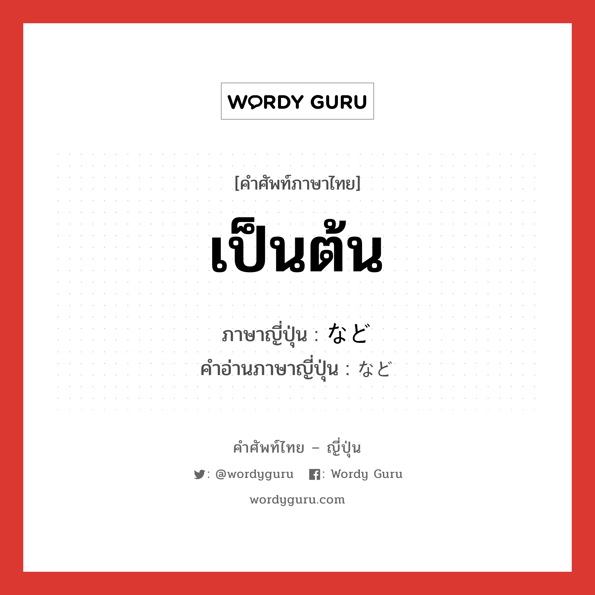 เป็นต้น ภาษาญี่ปุ่นคืออะไร, คำศัพท์ภาษาไทย - ญี่ปุ่น เป็นต้น ภาษาญี่ปุ่น など คำอ่านภาษาญี่ปุ่น など หมวด n หมวด n