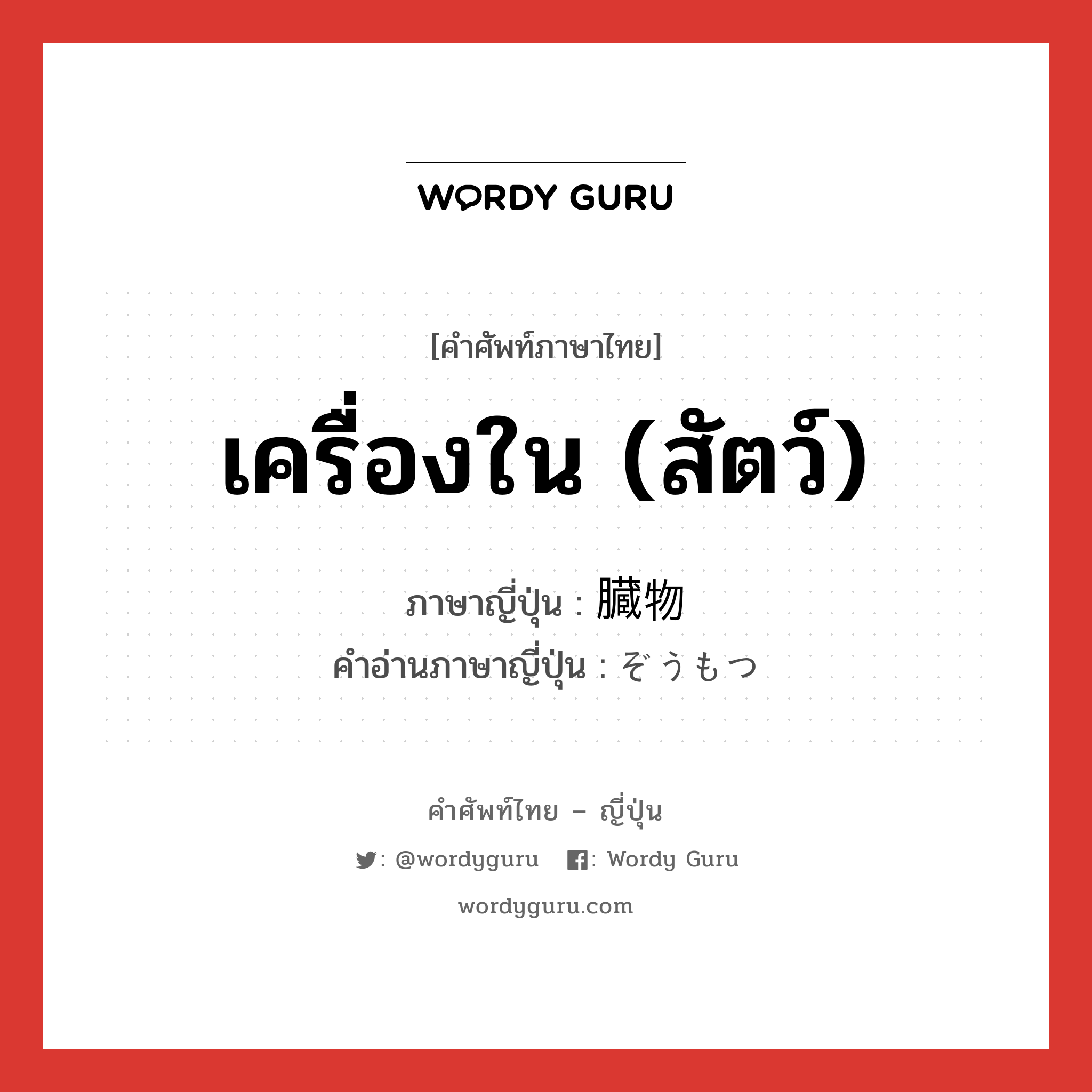 เครื่องใน (สัตว์) ภาษาญี่ปุ่นคืออะไร, คำศัพท์ภาษาไทย - ญี่ปุ่น เครื่องใน (สัตว์) ภาษาญี่ปุ่น 臓物 คำอ่านภาษาญี่ปุ่น ぞうもつ หมวด n หมวด n