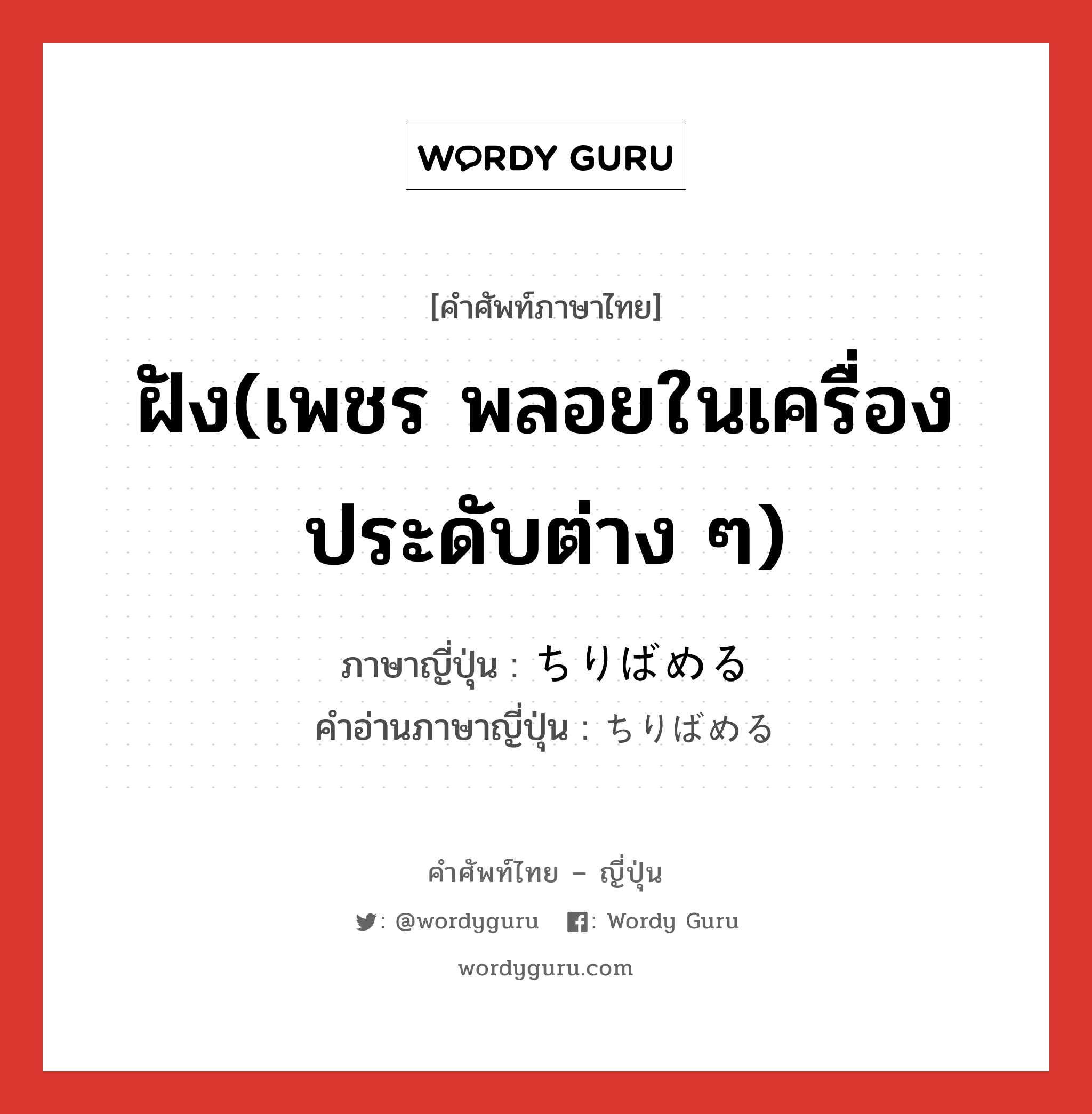 ฝัง(เพชร พลอยในเครื่องประดับต่าง ๆ) ภาษาญี่ปุ่นคืออะไร, คำศัพท์ภาษาไทย - ญี่ปุ่น ฝัง(เพชร พลอยในเครื่องประดับต่าง ๆ) ภาษาญี่ปุ่น ちりばめる คำอ่านภาษาญี่ปุ่น ちりばめる หมวด v หมวด v