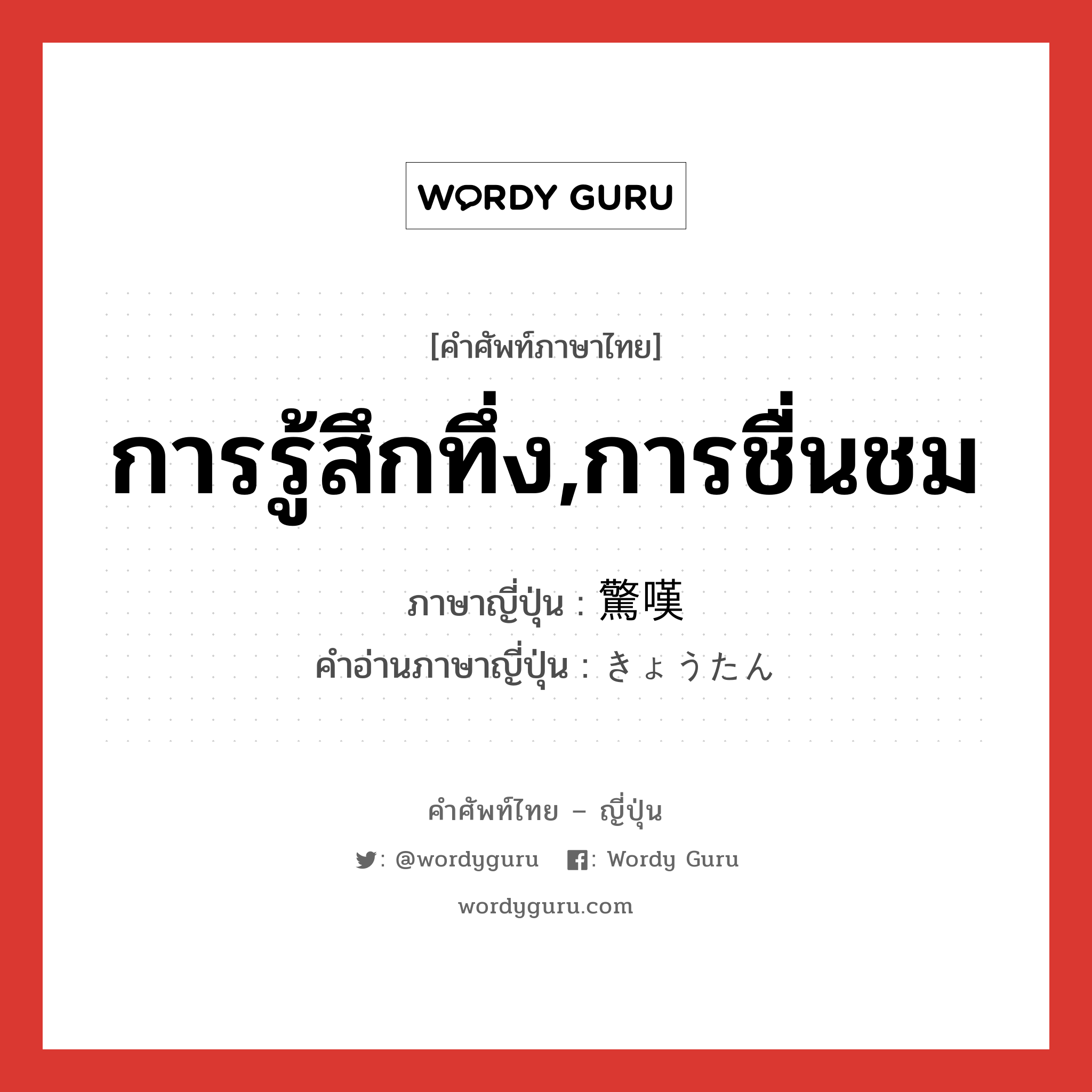 การรู้สึกทึ่ง,การชื่นชม ภาษาญี่ปุ่นคืออะไร, คำศัพท์ภาษาไทย - ญี่ปุ่น การรู้สึกทึ่ง,การชื่นชม ภาษาญี่ปุ่น 驚嘆 คำอ่านภาษาญี่ปุ่น きょうたん หมวด n หมวด n