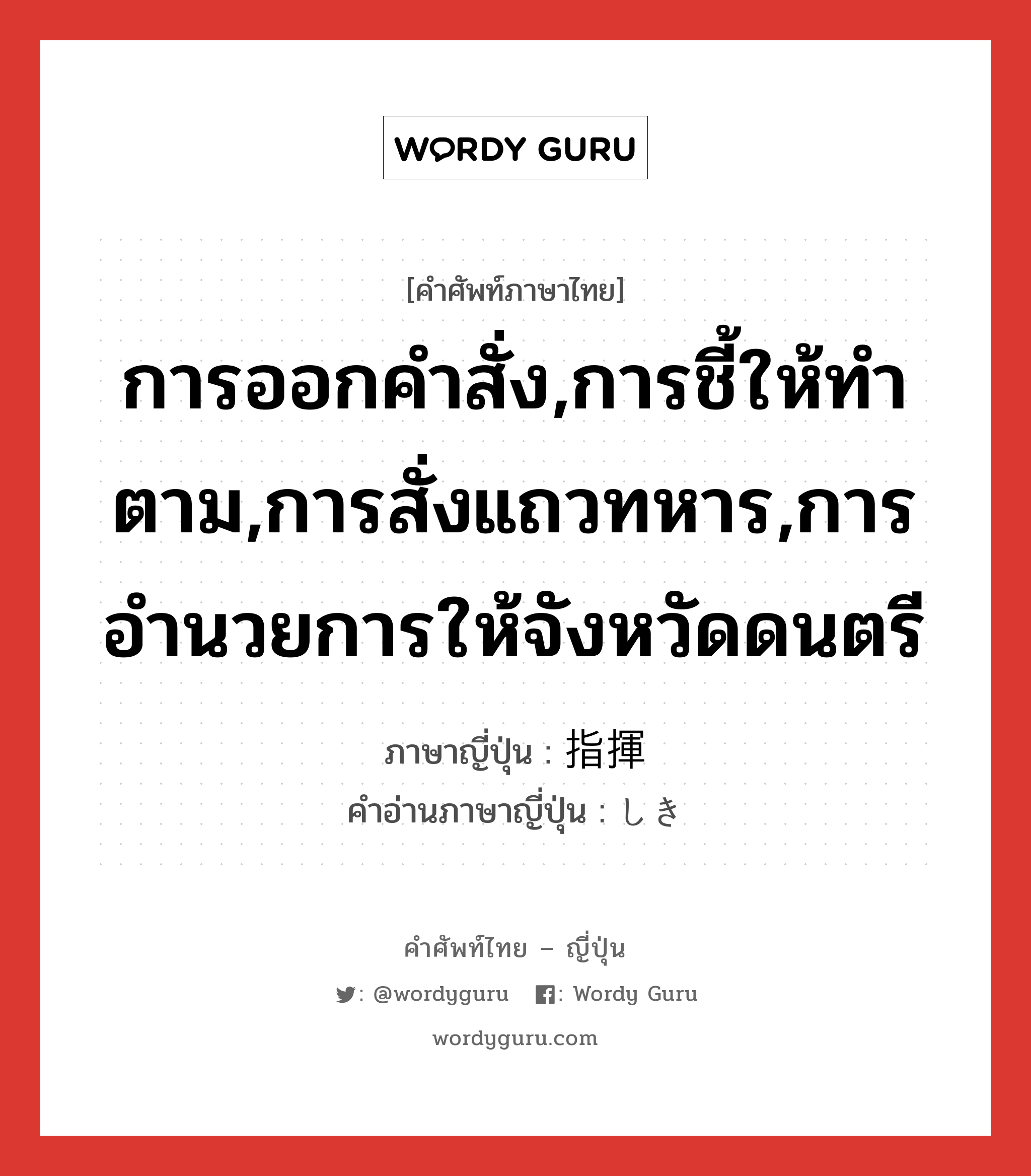 การออกคำสั่ง,การชี้ให้ทำตาม,การสั่งแถวทหาร,การอำนวยการให้จังหวัดดนตรี ภาษาญี่ปุ่นคืออะไร, คำศัพท์ภาษาไทย - ญี่ปุ่น การออกคำสั่ง,การชี้ให้ทำตาม,การสั่งแถวทหาร,การอำนวยการให้จังหวัดดนตรี ภาษาญี่ปุ่น 指揮 คำอ่านภาษาญี่ปุ่น しき หมวด n หมวด n