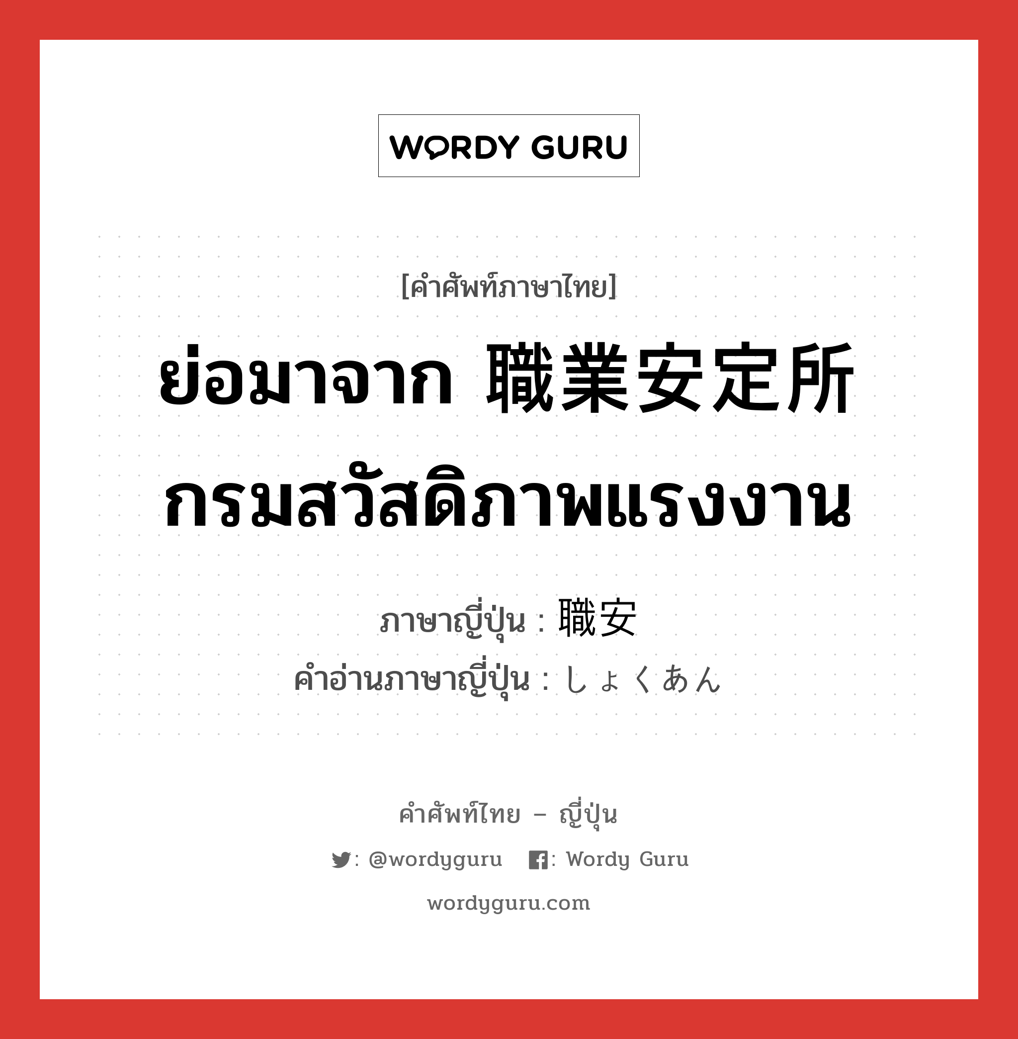 ย่อมาจาก 職業安定所 กรมสวัสดิภาพแรงงาน ภาษาญี่ปุ่นคืออะไร, คำศัพท์ภาษาไทย - ญี่ปุ่น ย่อมาจาก 職業安定所 กรมสวัสดิภาพแรงงาน ภาษาญี่ปุ่น 職安 คำอ่านภาษาญี่ปุ่น しょくあん หมวด n หมวด n