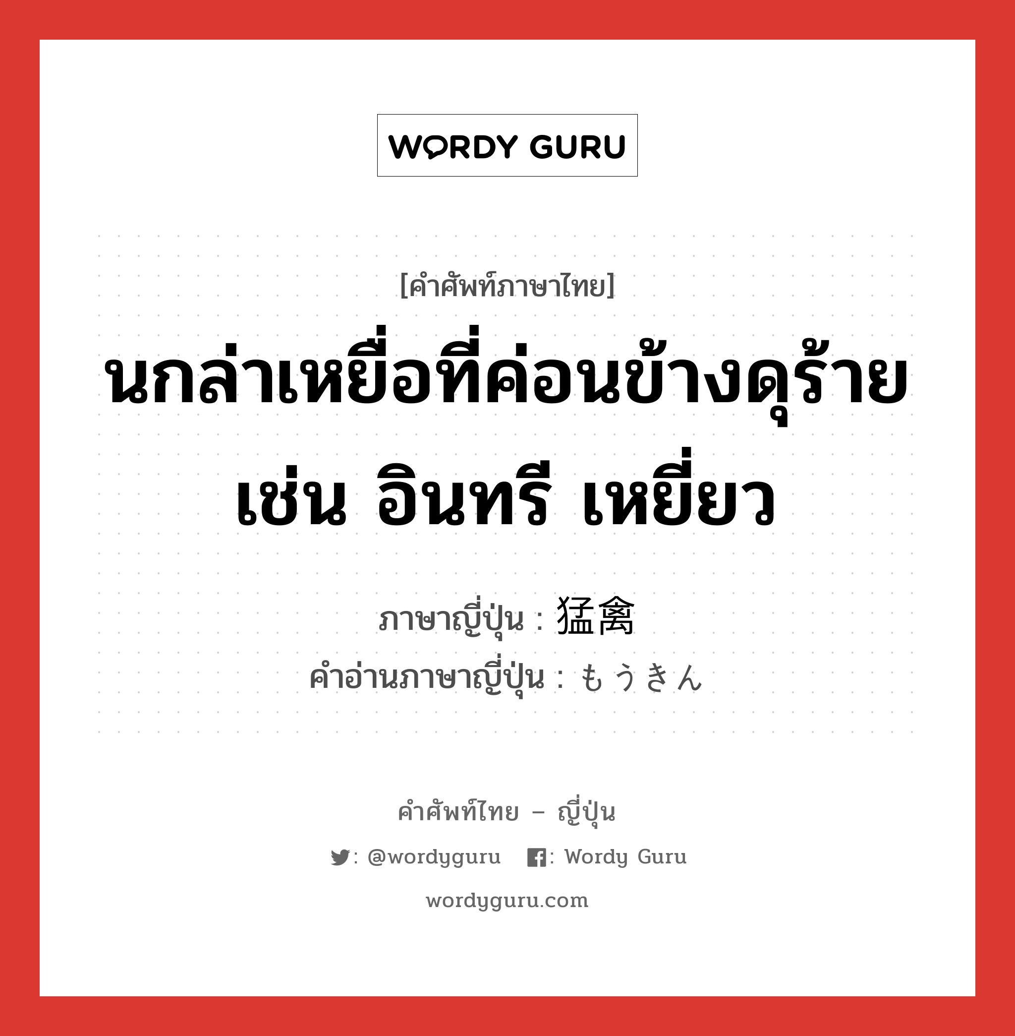 นกล่าเหยื่อที่ค่อนข้างดุร้าย เช่น อินทรี เหยี่ยว ภาษาญี่ปุ่นคืออะไร, คำศัพท์ภาษาไทย - ญี่ปุ่น นกล่าเหยื่อที่ค่อนข้างดุร้าย เช่น อินทรี เหยี่ยว ภาษาญี่ปุ่น 猛禽 คำอ่านภาษาญี่ปุ่น もうきん หมวด n หมวด n