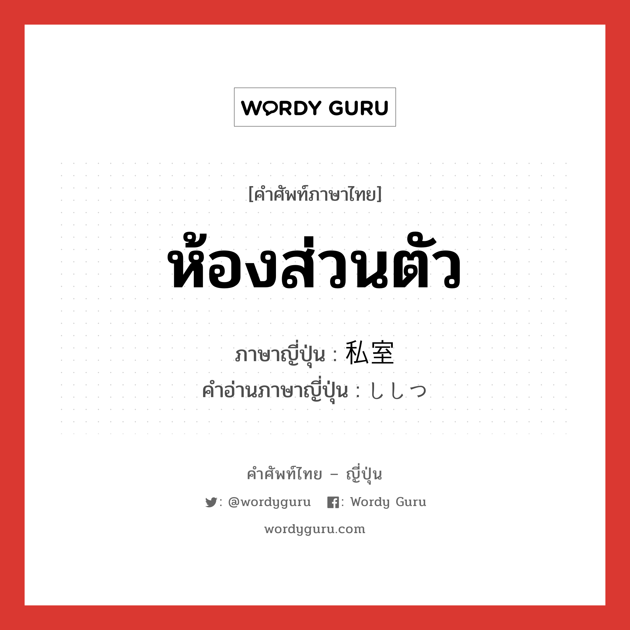 ห้องส่วนตัว ภาษาญี่ปุ่นคืออะไร, คำศัพท์ภาษาไทย - ญี่ปุ่น ห้องส่วนตัว ภาษาญี่ปุ่น 私室 คำอ่านภาษาญี่ปุ่น ししつ หมวด n หมวด n