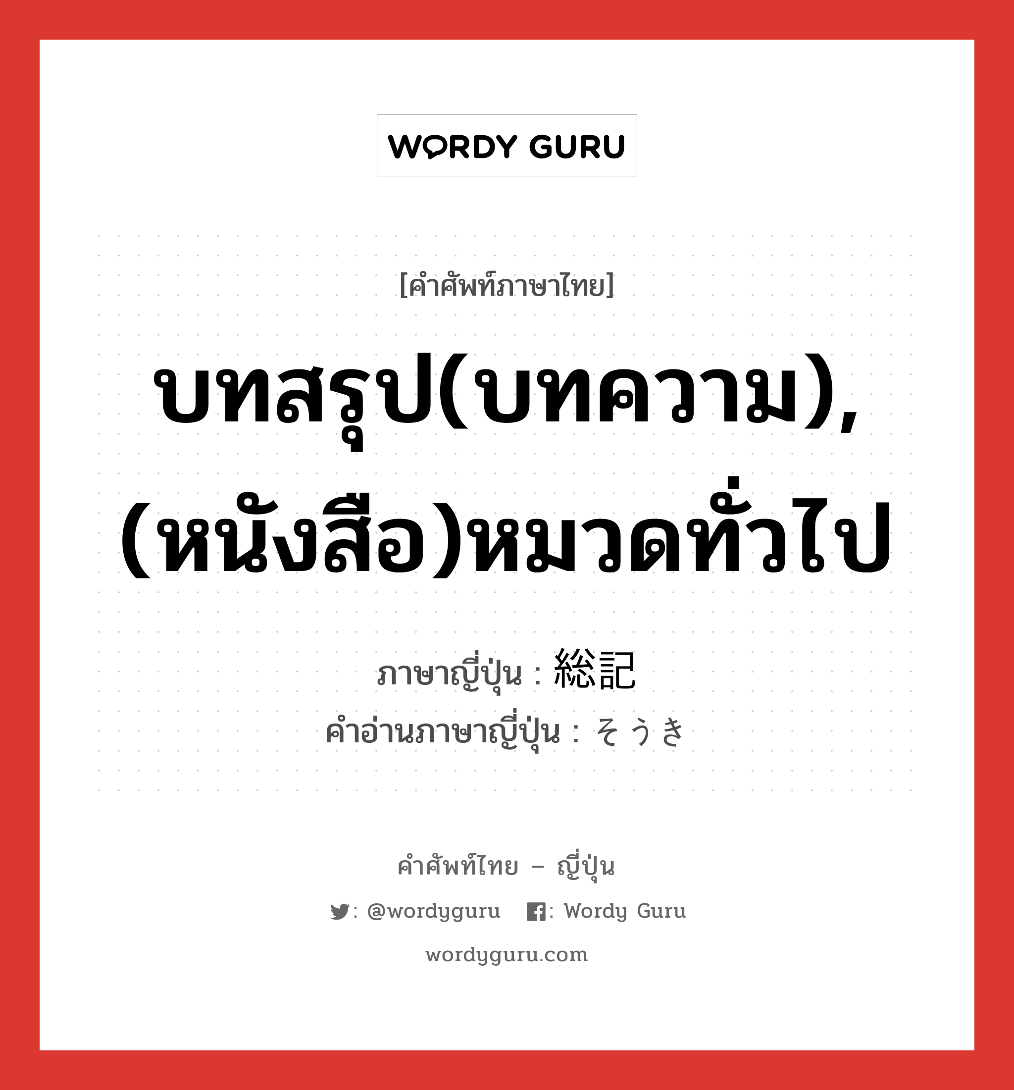 บทสรุป(บทความ),(หนังสือ)หมวดทั่วไป ภาษาญี่ปุ่นคืออะไร, คำศัพท์ภาษาไทย - ญี่ปุ่น บทสรุป(บทความ),(หนังสือ)หมวดทั่วไป ภาษาญี่ปุ่น 総記 คำอ่านภาษาญี่ปุ่น そうき หมวด n หมวด n