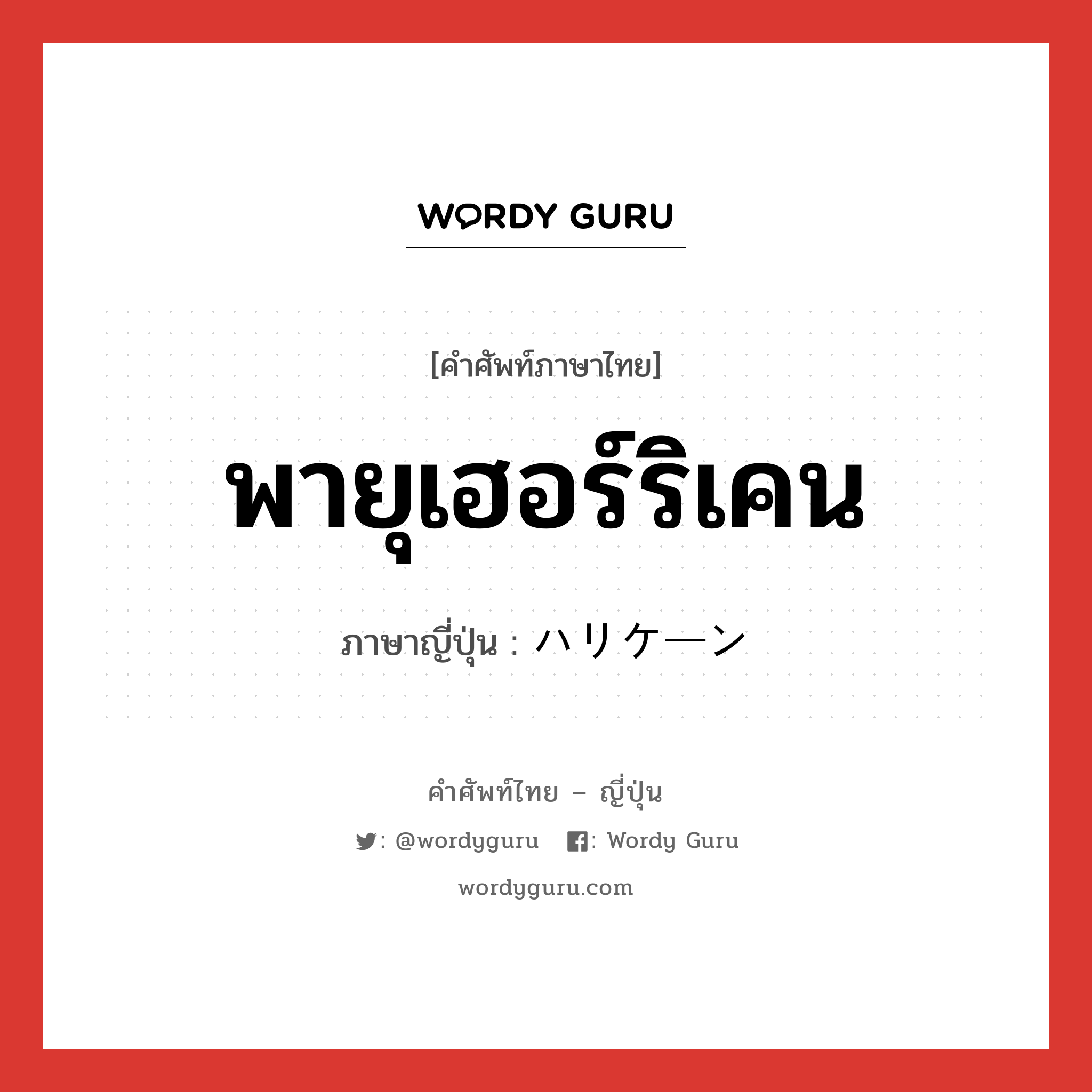 พายุเฮอร์ริเคน ภาษาญี่ปุ่นคืออะไร, คำศัพท์ภาษาไทย - ญี่ปุ่น พายุเฮอร์ริเคน ภาษาญี่ปุ่น ハリケーン หมวด n หมวด n