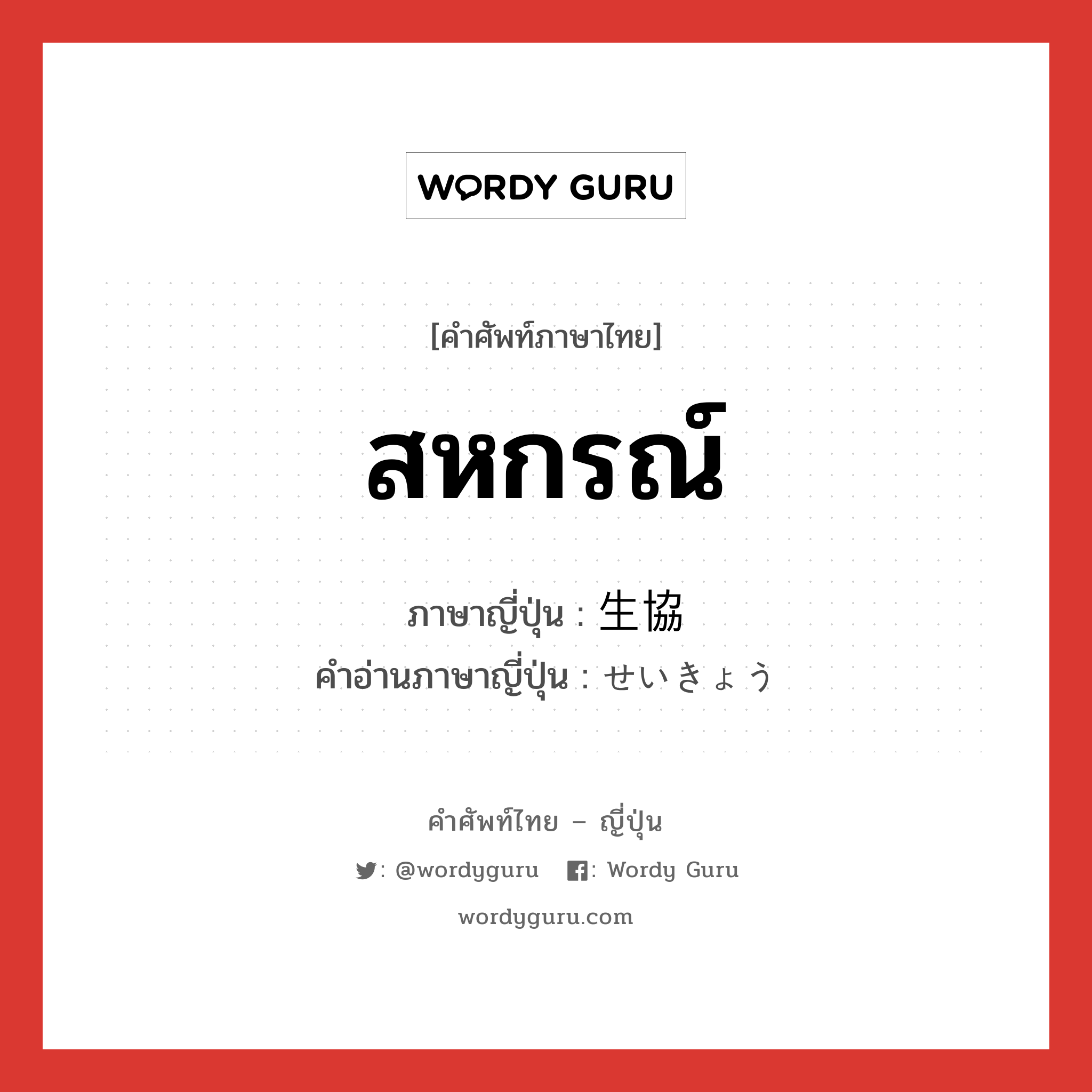 สหกรณ์ ภาษาญี่ปุ่นคืออะไร, คำศัพท์ภาษาไทย - ญี่ปุ่น สหกรณ์ ภาษาญี่ปุ่น 生協 คำอ่านภาษาญี่ปุ่น せいきょう หมวด n หมวด n