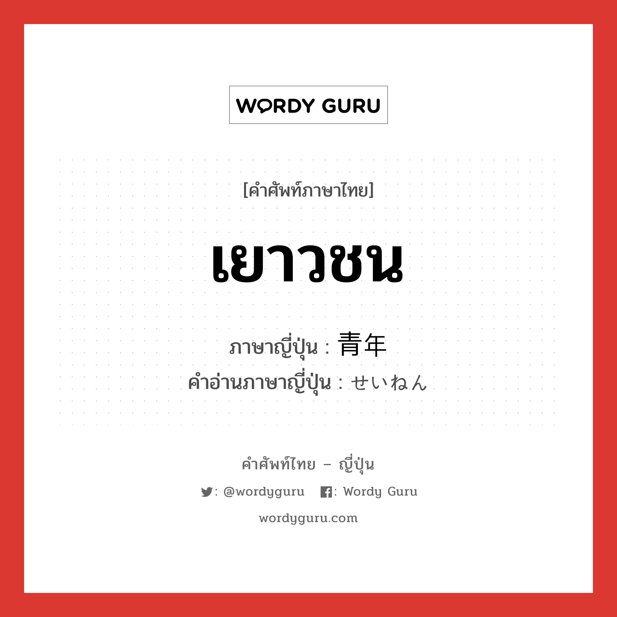 เยาวชน ภาษาญี่ปุ่นคืออะไร, คำศัพท์ภาษาไทย - ญี่ปุ่น เยาวชน ภาษาญี่ปุ่น 青年 คำอ่านภาษาญี่ปุ่น せいねん หมวด n หมวด n