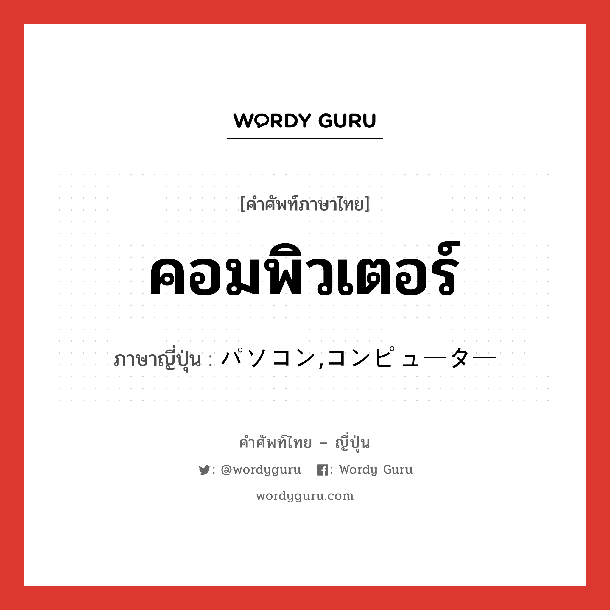 คอมพิวเตอร์ ภาษาญี่ปุ่นคืออะไร, คำศัพท์ภาษาไทย - ญี่ปุ่น คอมพิวเตอร์ ภาษาญี่ปุ่น パソコン,コンピューター หมวด n หมวด n