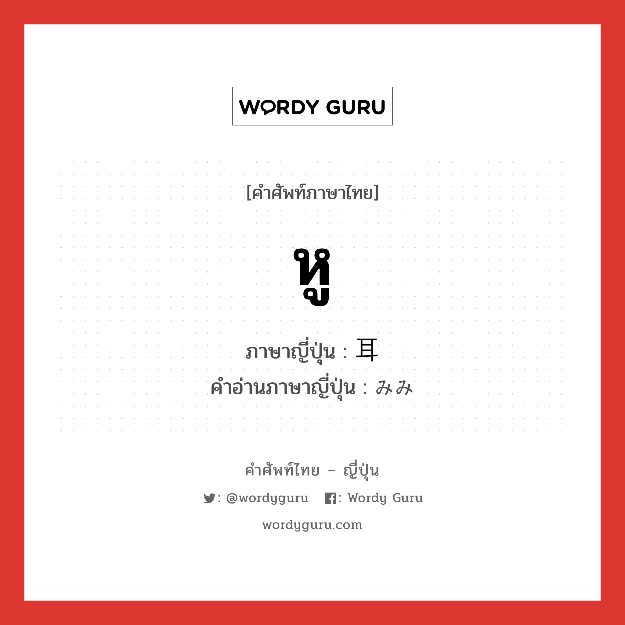 หู ภาษาญี่ปุ่นคืออะไร, คำศัพท์ภาษาไทย - ญี่ปุ่น หู ภาษาญี่ปุ่น 耳 คำอ่านภาษาญี่ปุ่น みみ หมวด n หมวด n