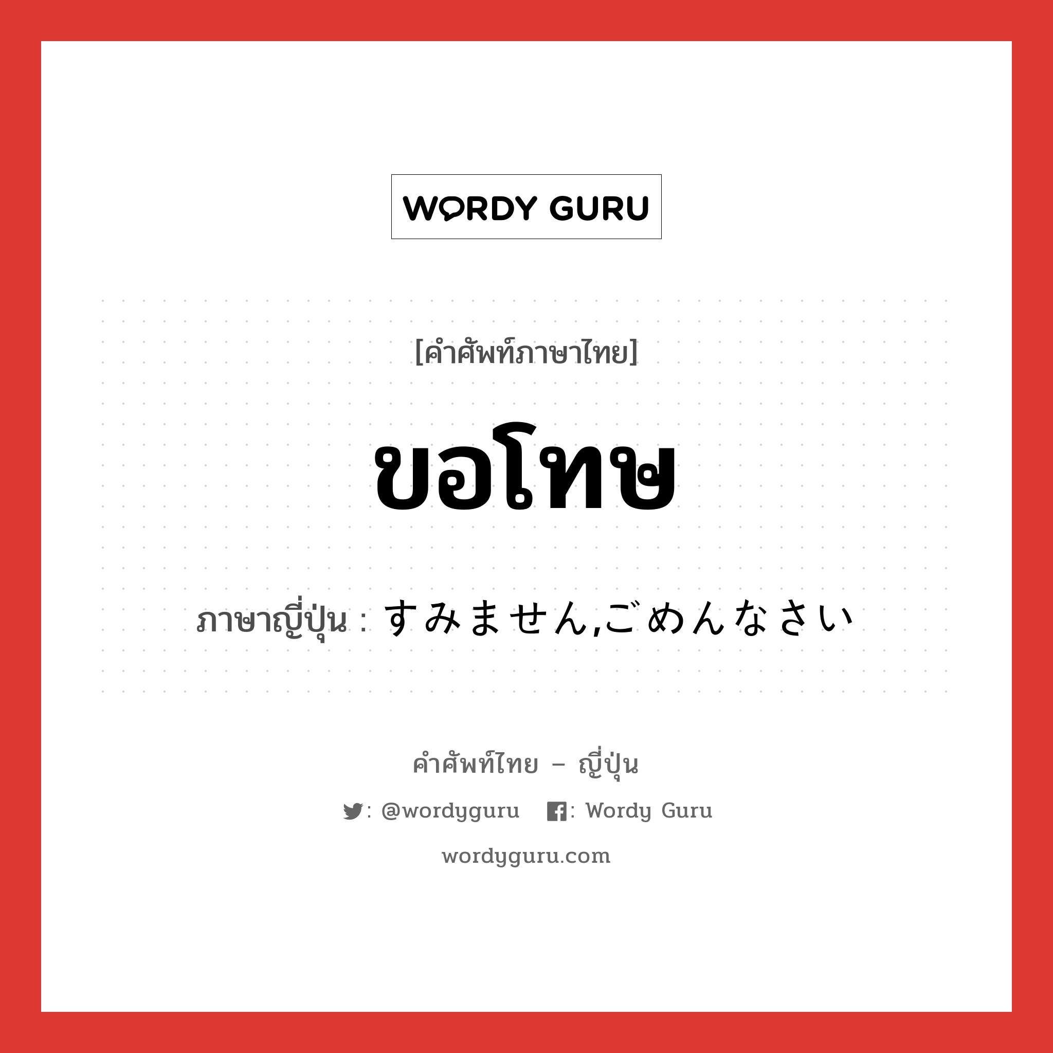 ขอโทษ ภาษาญี่ปุ่นคืออะไร, คำศัพท์ภาษาไทย - ญี่ปุ่น ขอโทษ ภาษาญี่ปุ่น すみません,ごめんなさい หมวด n หมวด n