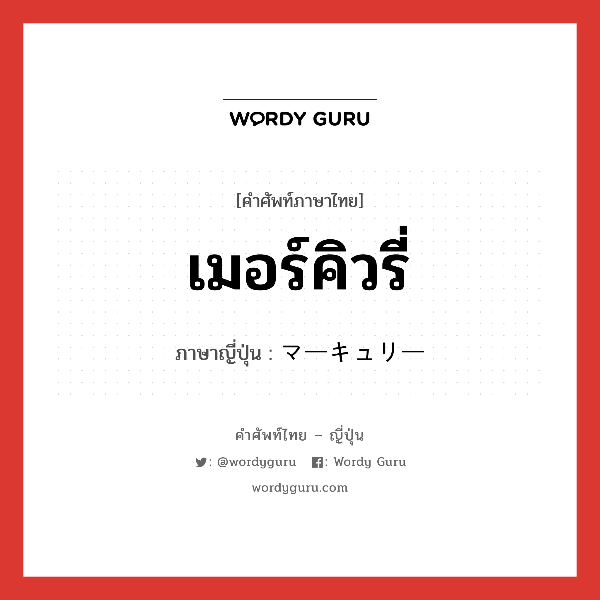 เมอร์คิวรี่ ภาษาญี่ปุ่นคืออะไร, คำศัพท์ภาษาไทย - ญี่ปุ่น เมอร์คิวรี่ ภาษาญี่ปุ่น マーキュリー หมวด n หมวด n