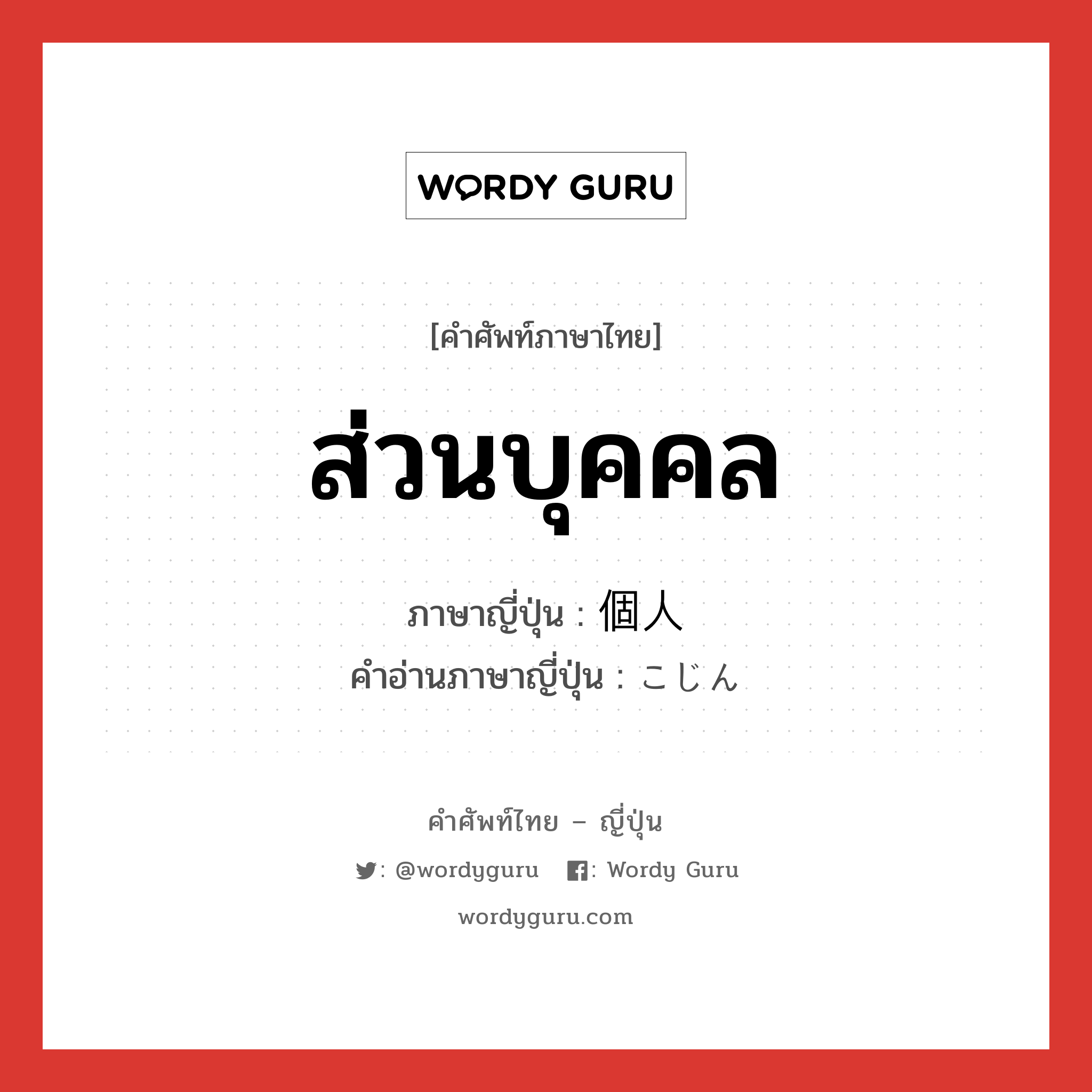 ส่วนบุคคล ภาษาญี่ปุ่นคืออะไร, คำศัพท์ภาษาไทย - ญี่ปุ่น ส่วนบุคคล ภาษาญี่ปุ่น 個人 คำอ่านภาษาญี่ปุ่น こじん หมวด n หมวด n