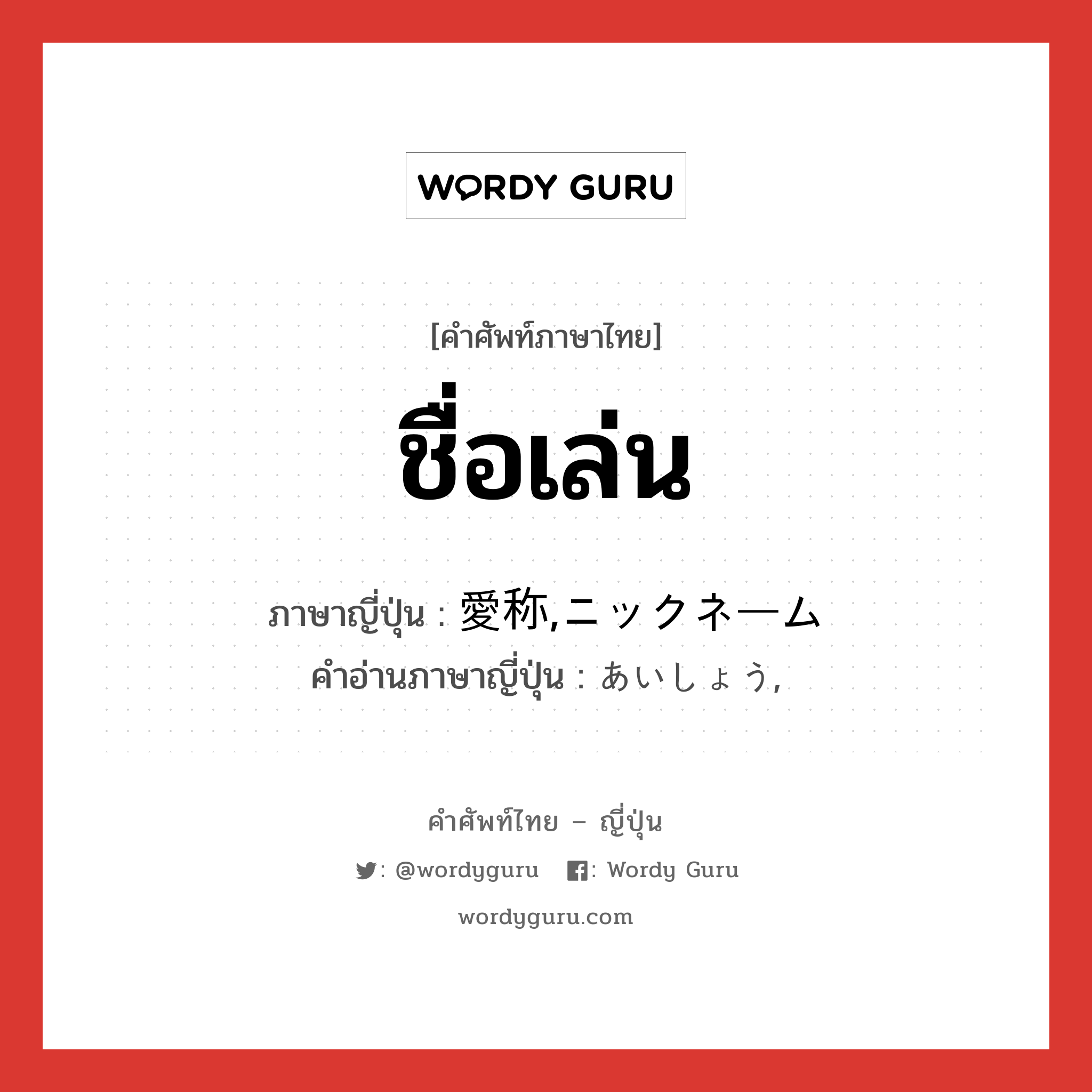 ชื่อเล่น ภาษาญี่ปุ่นคืออะไร, คำศัพท์ภาษาไทย - ญี่ปุ่น ชื่อเล่น ภาษาญี่ปุ่น 愛称,ニックネーム คำอ่านภาษาญี่ปุ่น あいしょう, หมวด n หมวด n