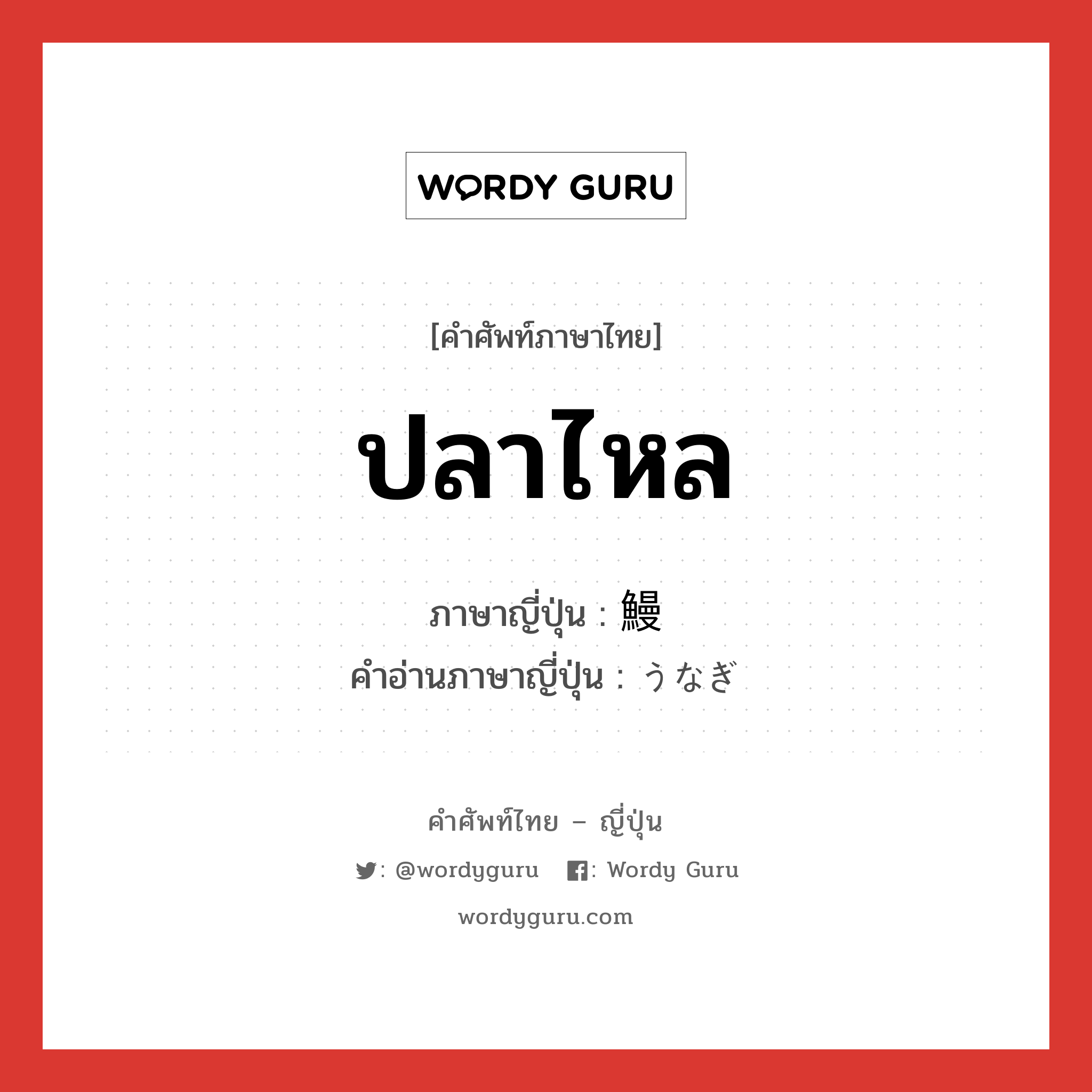 ปลาไหล ภาษาญี่ปุ่นคืออะไร, คำศัพท์ภาษาไทย - ญี่ปุ่น ปลาไหล ภาษาญี่ปุ่น 鰻 คำอ่านภาษาญี่ปุ่น うなぎ หมวด n หมวด n