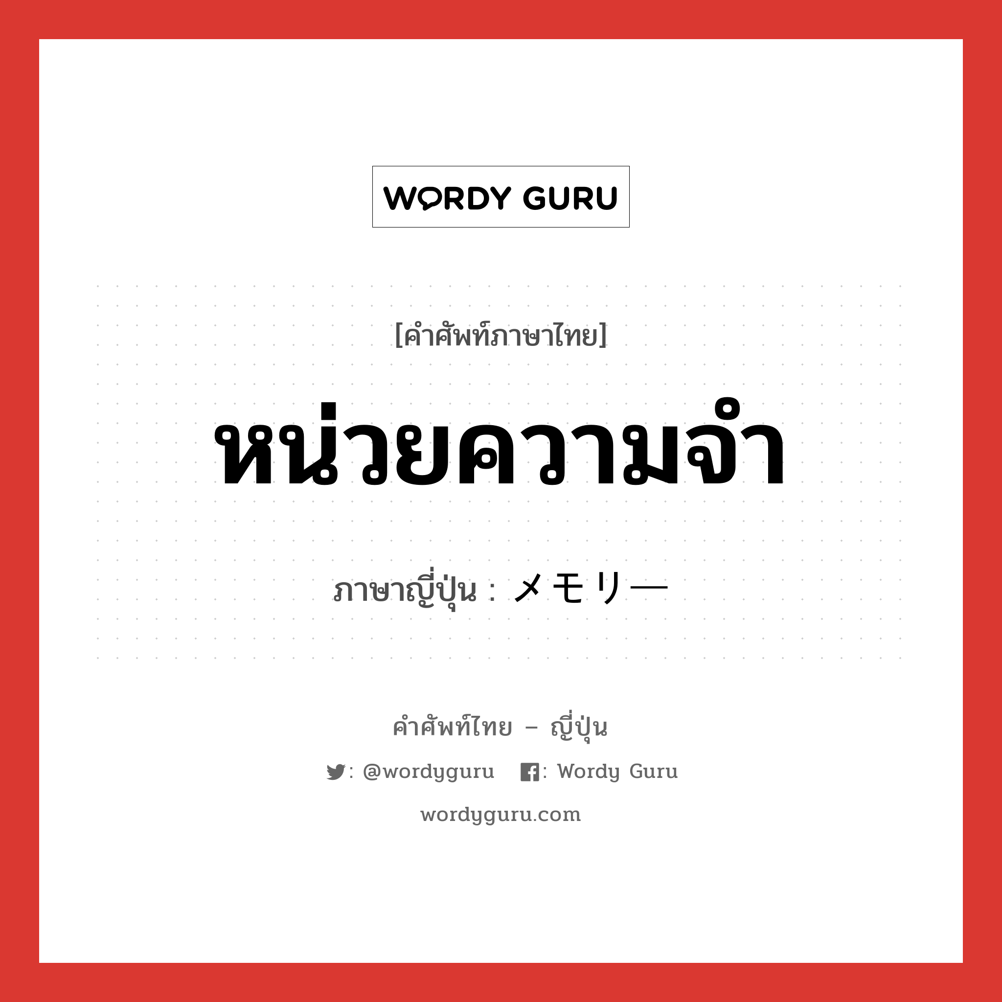 หน่วยความจำ ภาษาญี่ปุ่นคืออะไร, คำศัพท์ภาษาไทย - ญี่ปุ่น หน่วยความจำ ภาษาญี่ปุ่น メモリー หมวด n หมวด n