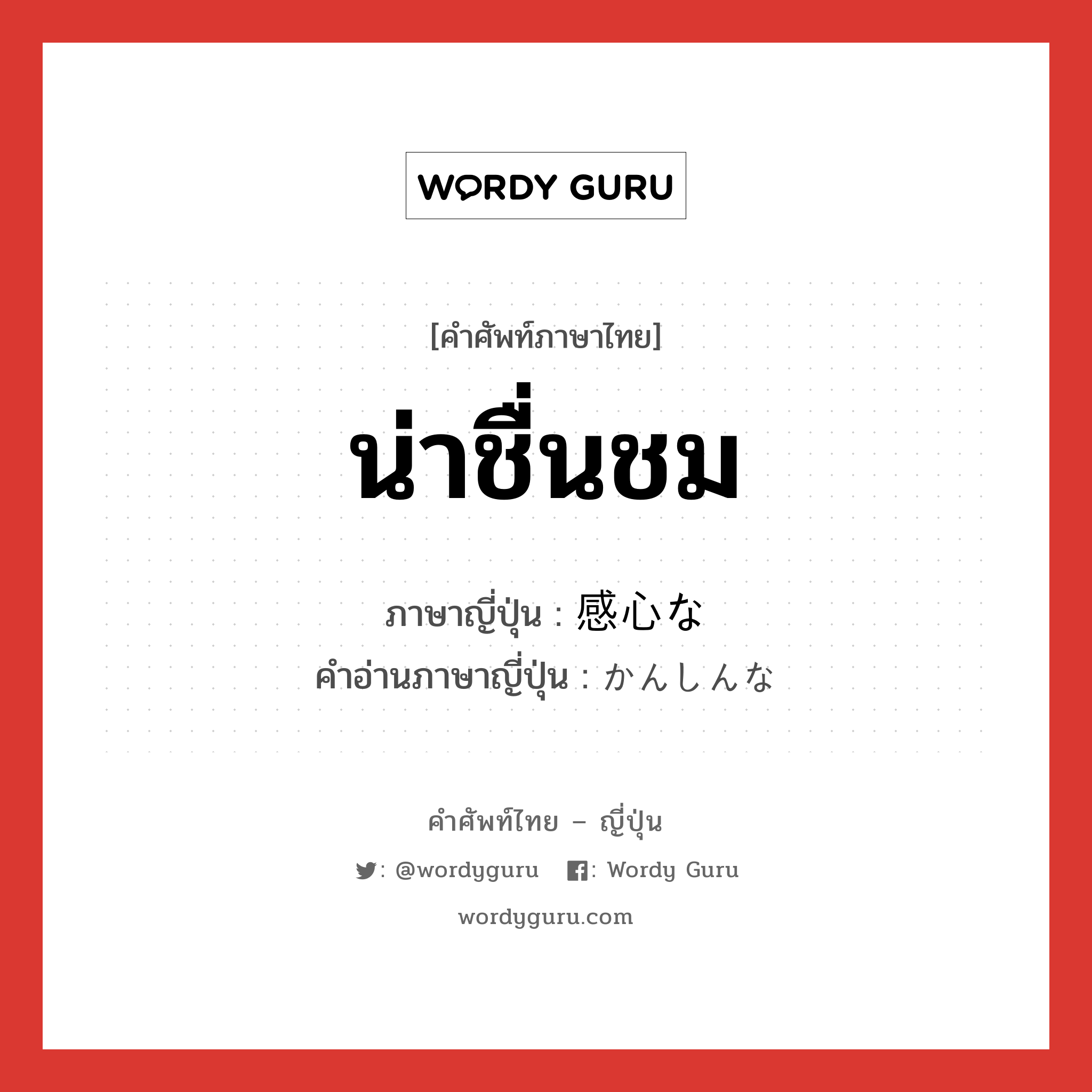 น่าชื่นชม ภาษาญี่ปุ่นคืออะไร, คำศัพท์ภาษาไทย - ญี่ปุ่น น่าชื่นชม ภาษาญี่ปุ่น 感心な คำอ่านภาษาญี่ปุ่น かんしんな หมวด n หมวด n