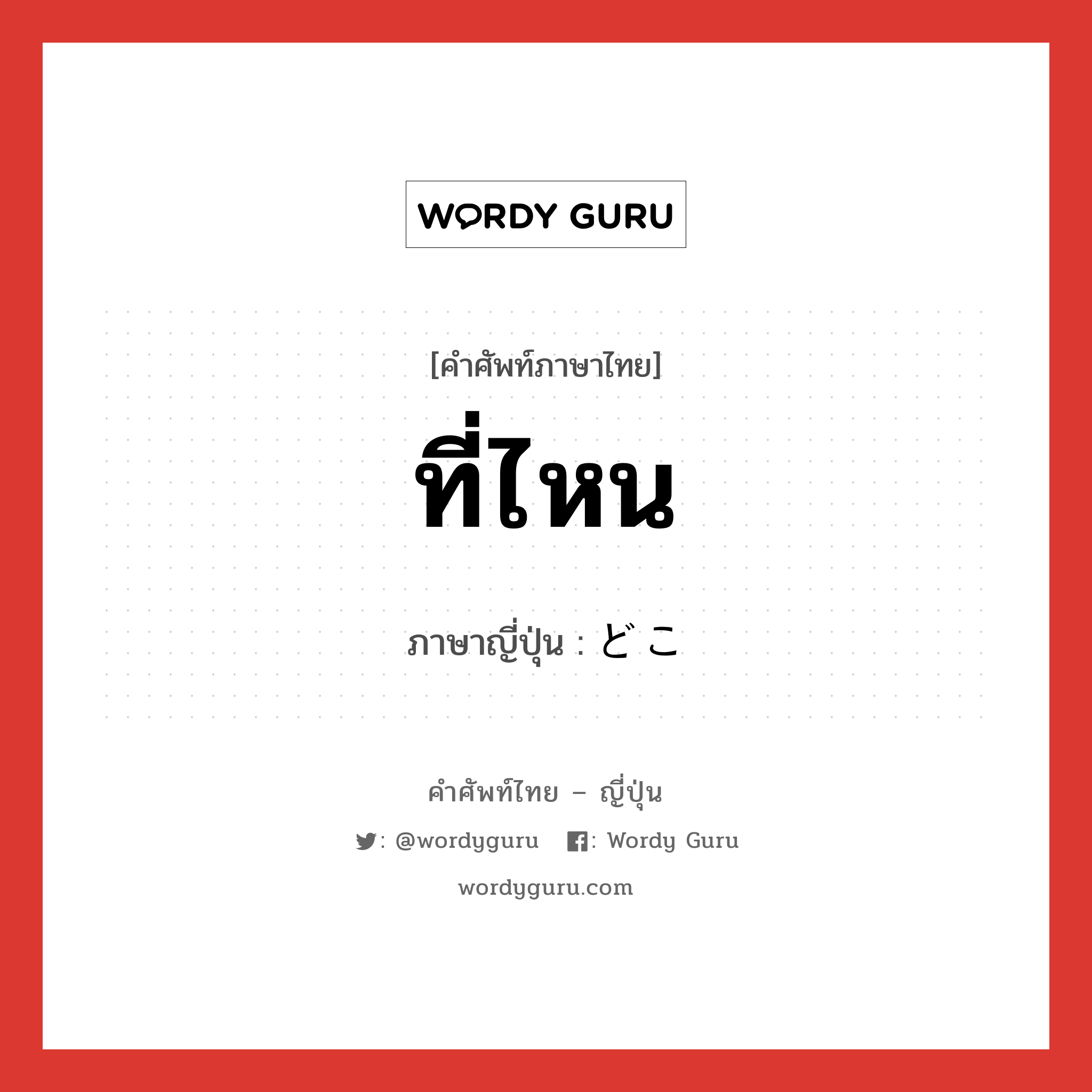 ที่ไหน ภาษาญี่ปุ่นคืออะไร, คำศัพท์ภาษาไทย - ญี่ปุ่น ที่ไหน ภาษาญี่ปุ่น どこ หมวด n หมวด n