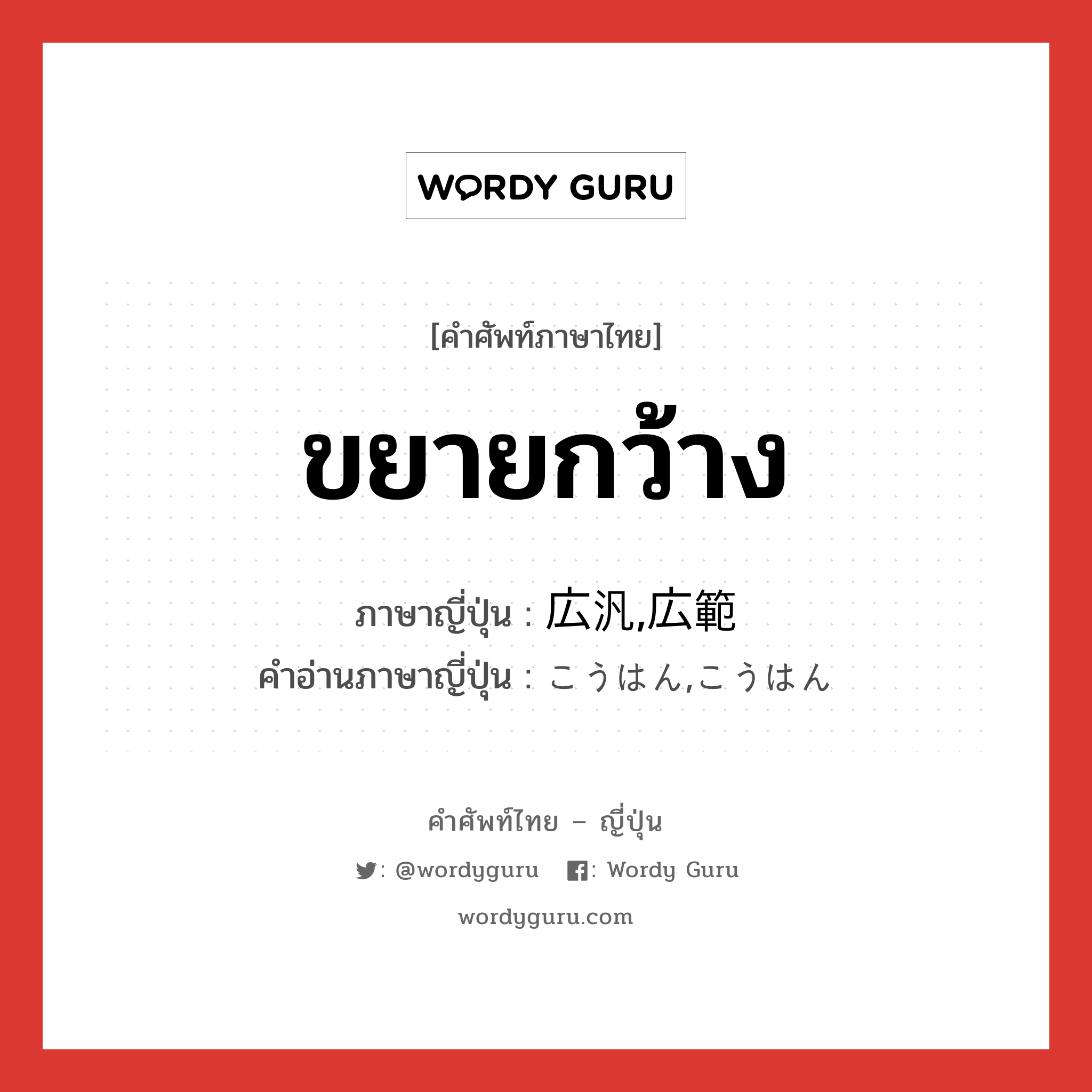 ขยายกว้าง ภาษาญี่ปุ่นคืออะไร, คำศัพท์ภาษาไทย - ญี่ปุ่น ขยายกว้าง ภาษาญี่ปุ่น 広汎,広範 คำอ่านภาษาญี่ปุ่น こうはん,こうはん หมวด adj-na หมวด adj-na