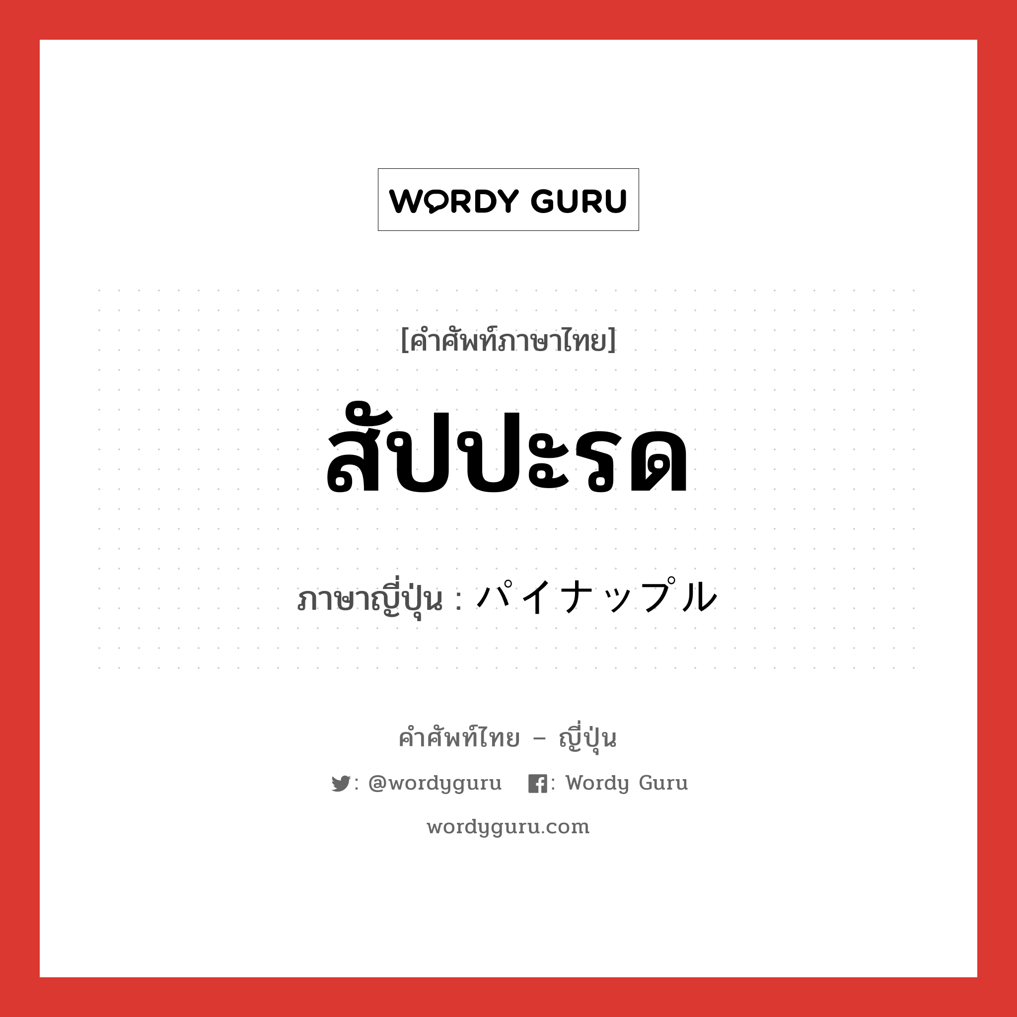 สัปปะรด ภาษาญี่ปุ่นคืออะไร, คำศัพท์ภาษาไทย - ญี่ปุ่น สัปปะรด ภาษาญี่ปุ่น パイナップル หมวด n หมวด n