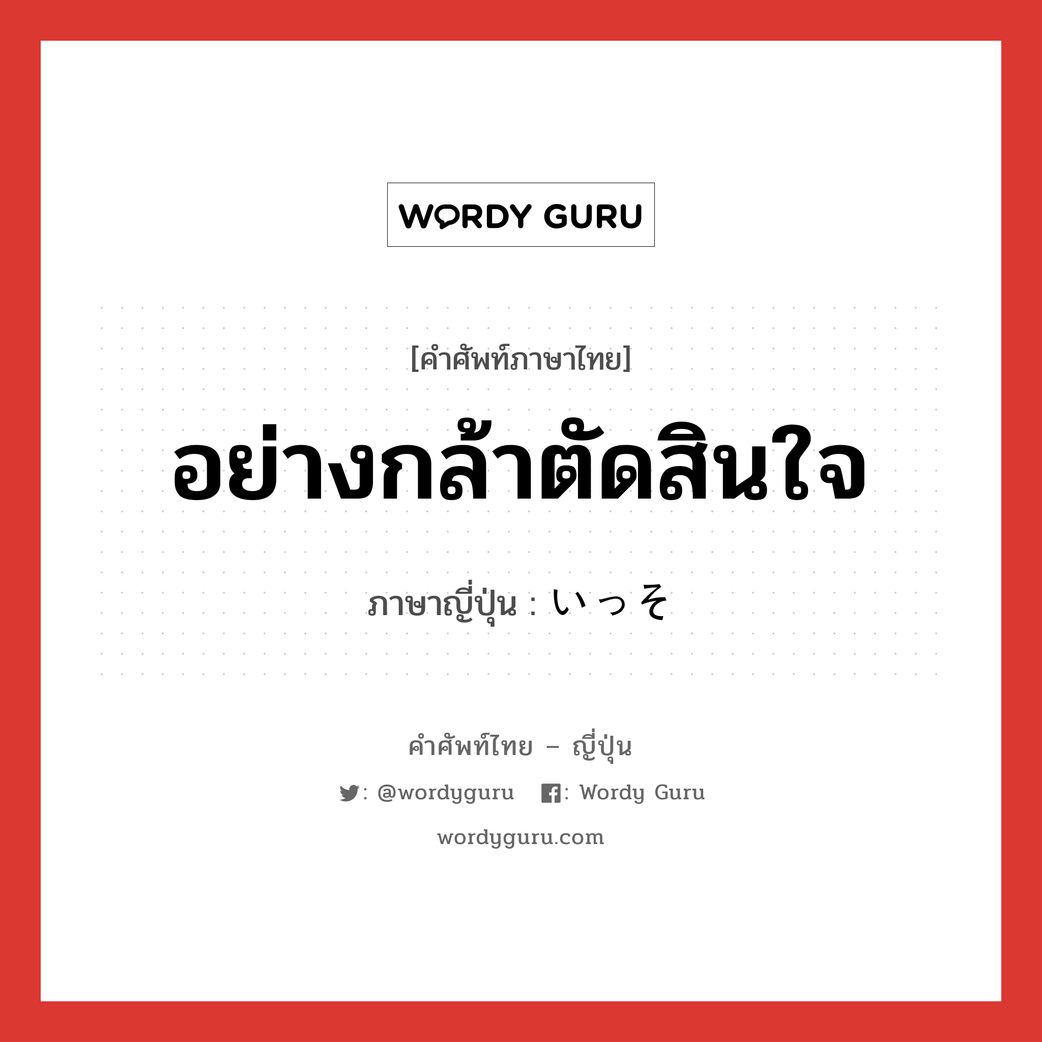 อย่างกล้าตัดสินใจ ภาษาญี่ปุ่นคืออะไร, คำศัพท์ภาษาไทย - ญี่ปุ่น อย่างกล้าตัดสินใจ ภาษาญี่ปุ่น いっそ หมวด adv หมวด adv