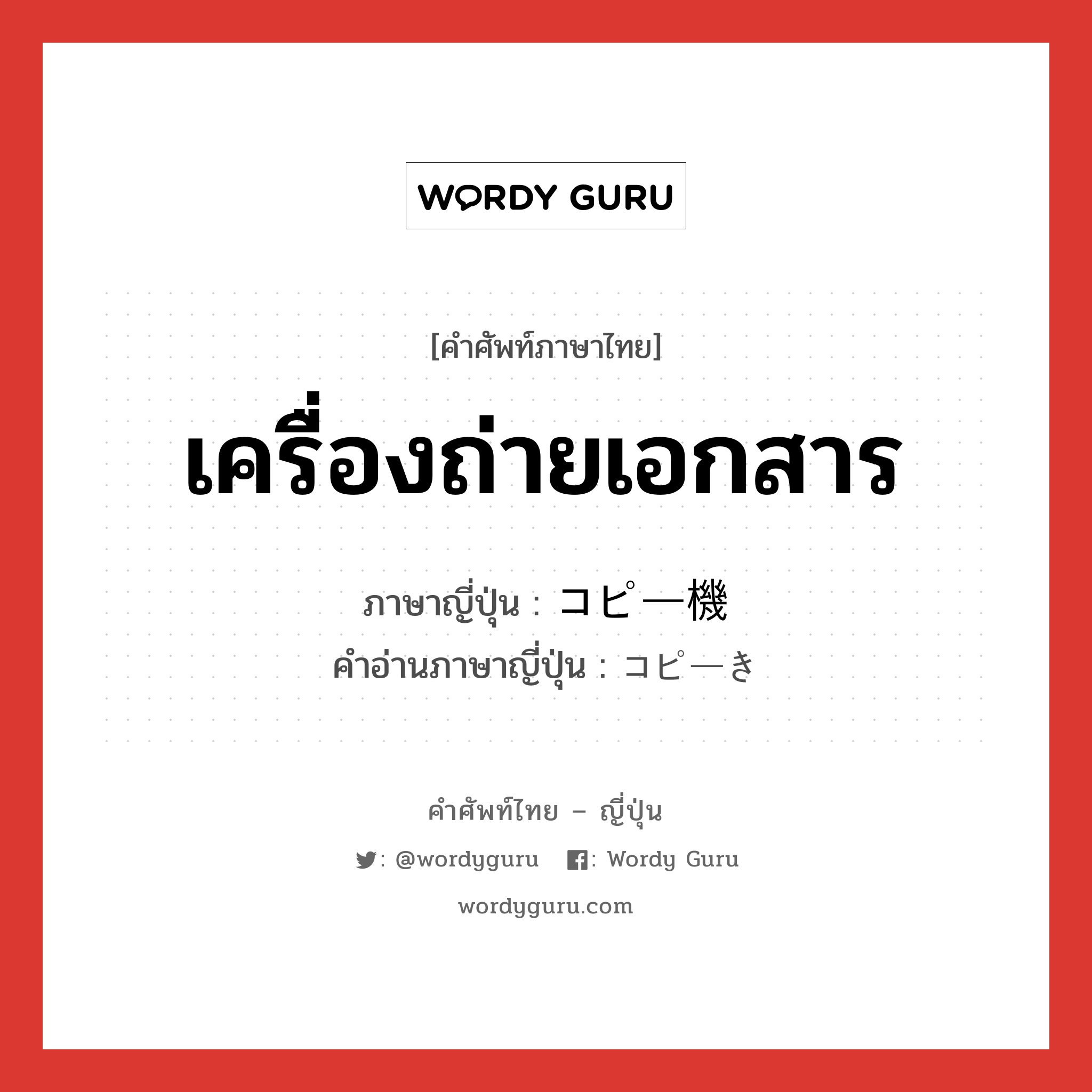 เครื่องถ่ายเอกสาร ภาษาญี่ปุ่นคืออะไร, คำศัพท์ภาษาไทย - ญี่ปุ่น เครื่องถ่ายเอกสาร ภาษาญี่ปุ่น コピー機 คำอ่านภาษาญี่ปุ่น コピーき หมวด n หมวด n