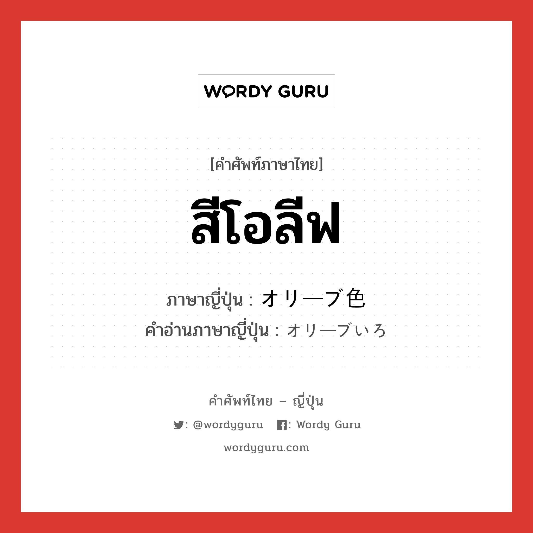 สีโอลีฟ ภาษาญี่ปุ่นคืออะไร, คำศัพท์ภาษาไทย - ญี่ปุ่น สีโอลีฟ ภาษาญี่ปุ่น オリーブ色 คำอ่านภาษาญี่ปุ่น オリーブいろ หมวด n หมวด n